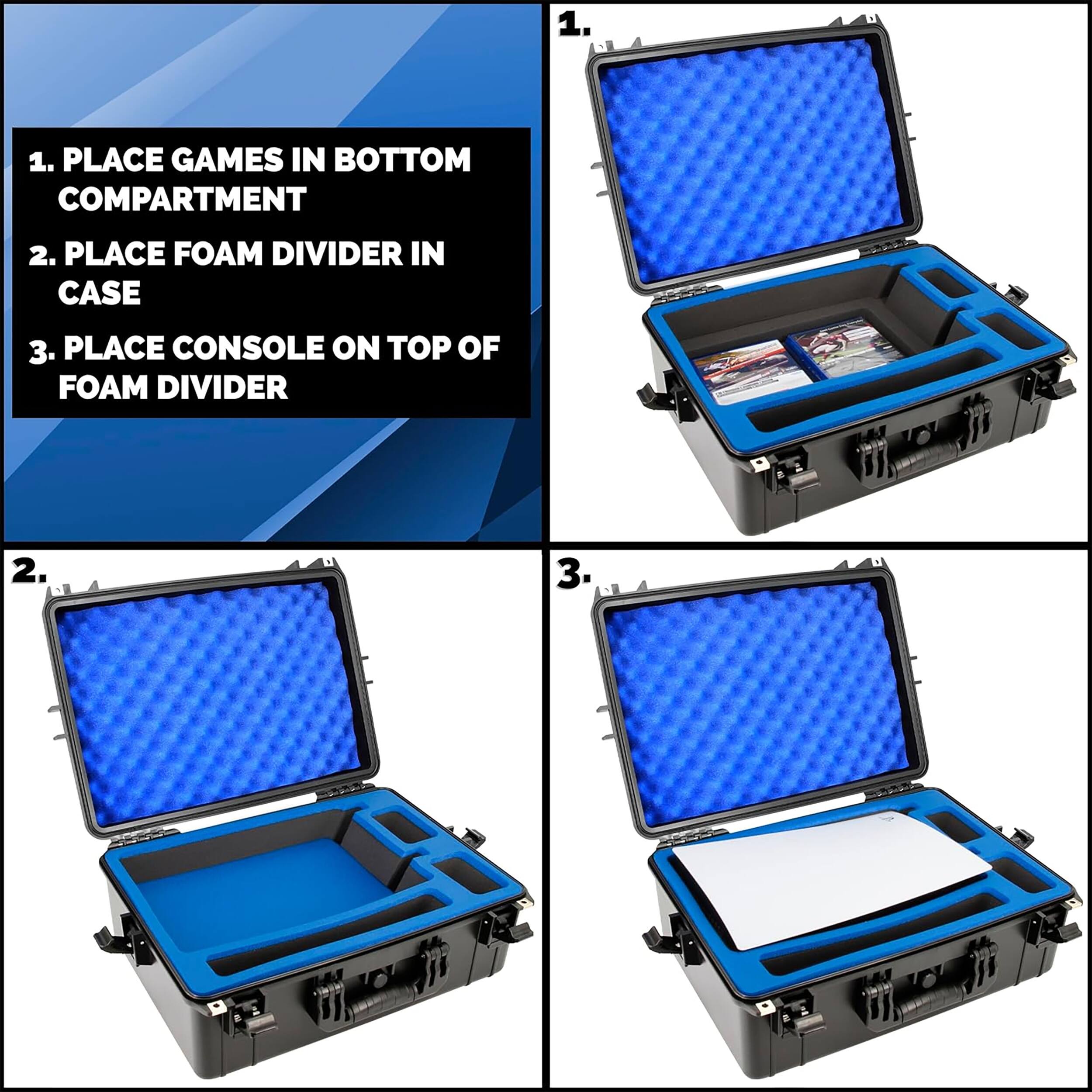 1. PLACE GAMES IN BOTTOM COMPARTMENT  
2. PLACE FOAM DIVIDER IN CASE  
3. PLACE CONSOLE ON TOP OF FOAM DIVIDER