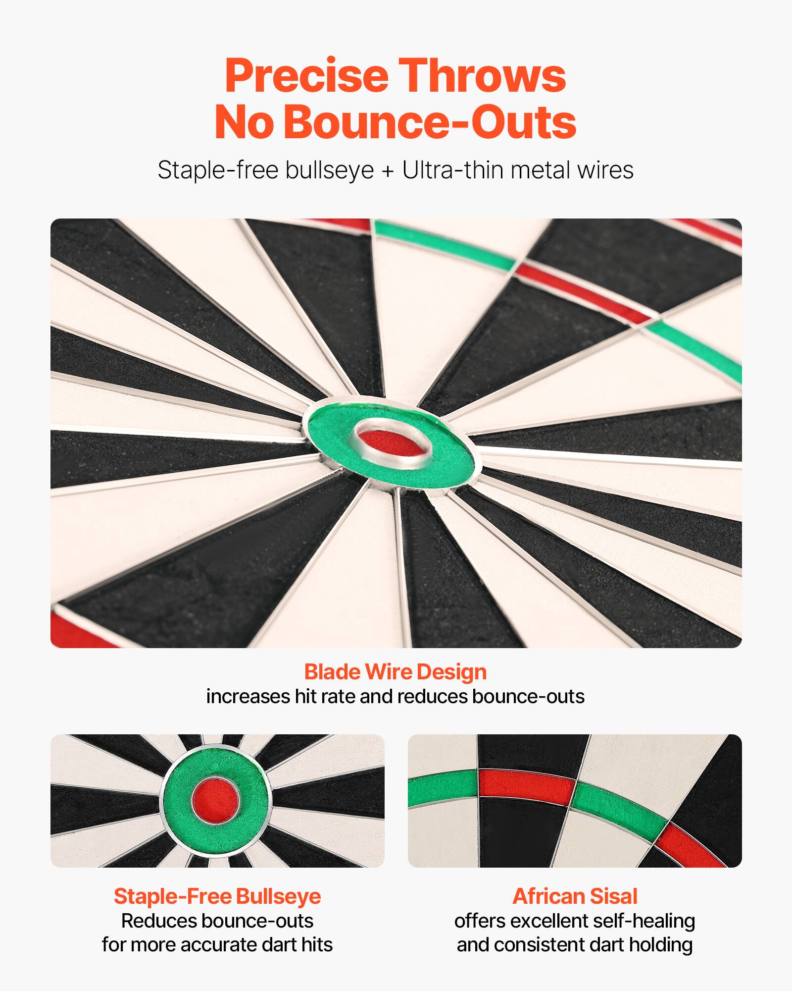 Precise Throws No Bounce-Outs

Staple-free bullseye + Ultra-thin metal wires

Blade Wire Design increases hit rate and reduces bounce-outs

Staple-Free Bullseye Reduces bounce-outs for more accurate dart hits

African Sisal offers excellent self-healing and consistent dart holding