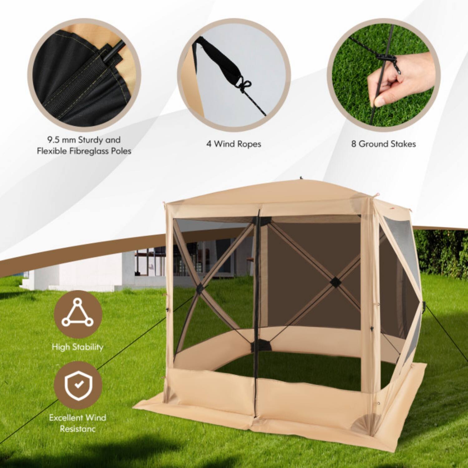 9.5 mm Sturdy and Flexible Fibreglass Poles  
4 Wind Ropes  
8 Ground Stakes  
High Stability  
Excellent Wind Resistance