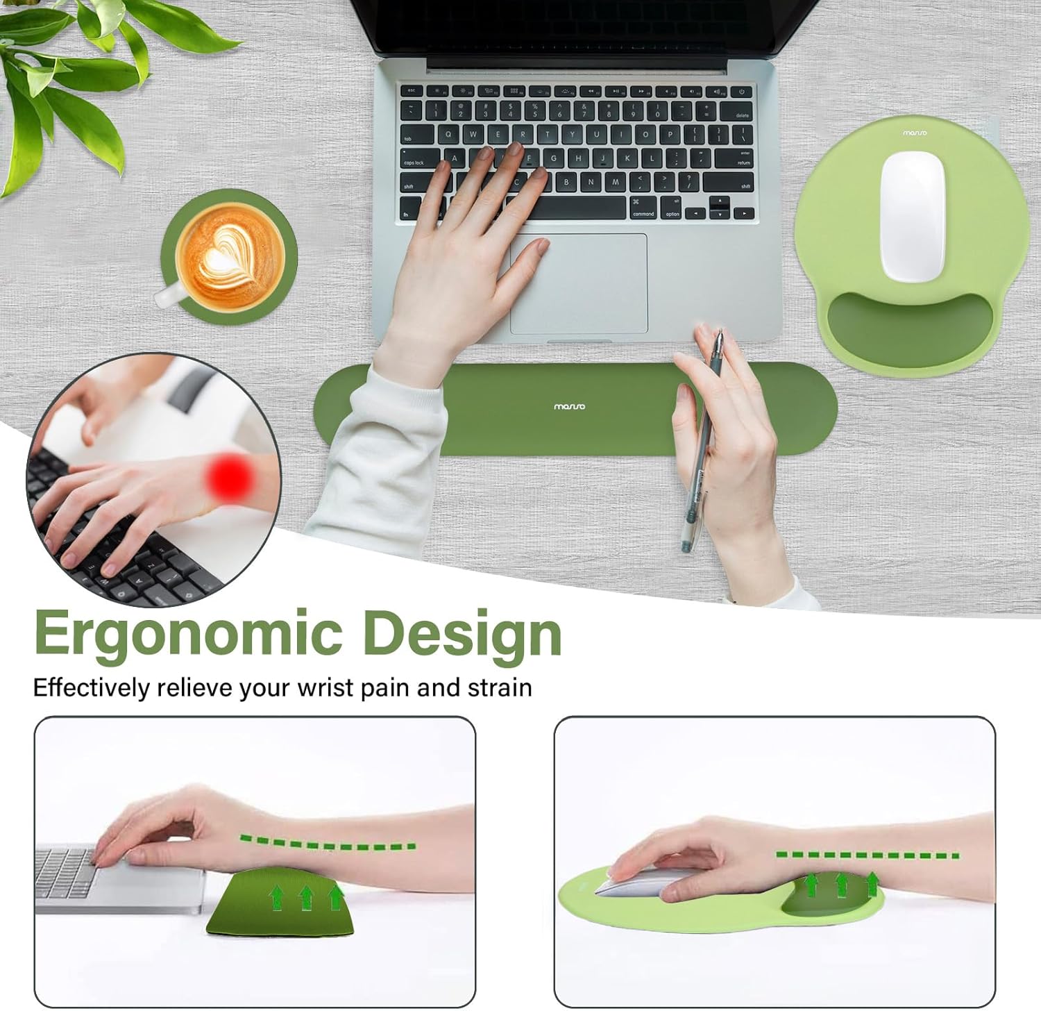 Ergonomic Design  
Effectively relieve your wrist pain and strain