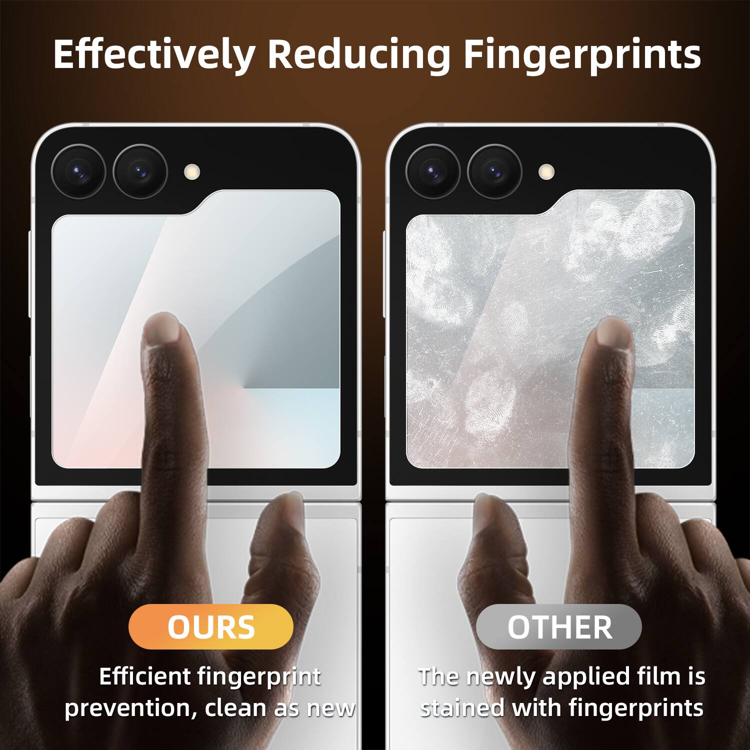 Effectively Reducing Fingerprints

OURS  
Efficient fingerprint prevention, clean as new

OTHER  
The newly applied film is stained with fingerprints