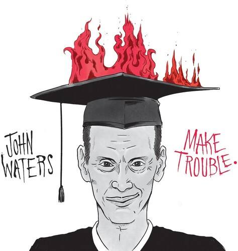 John Waters  
Make Trouble.