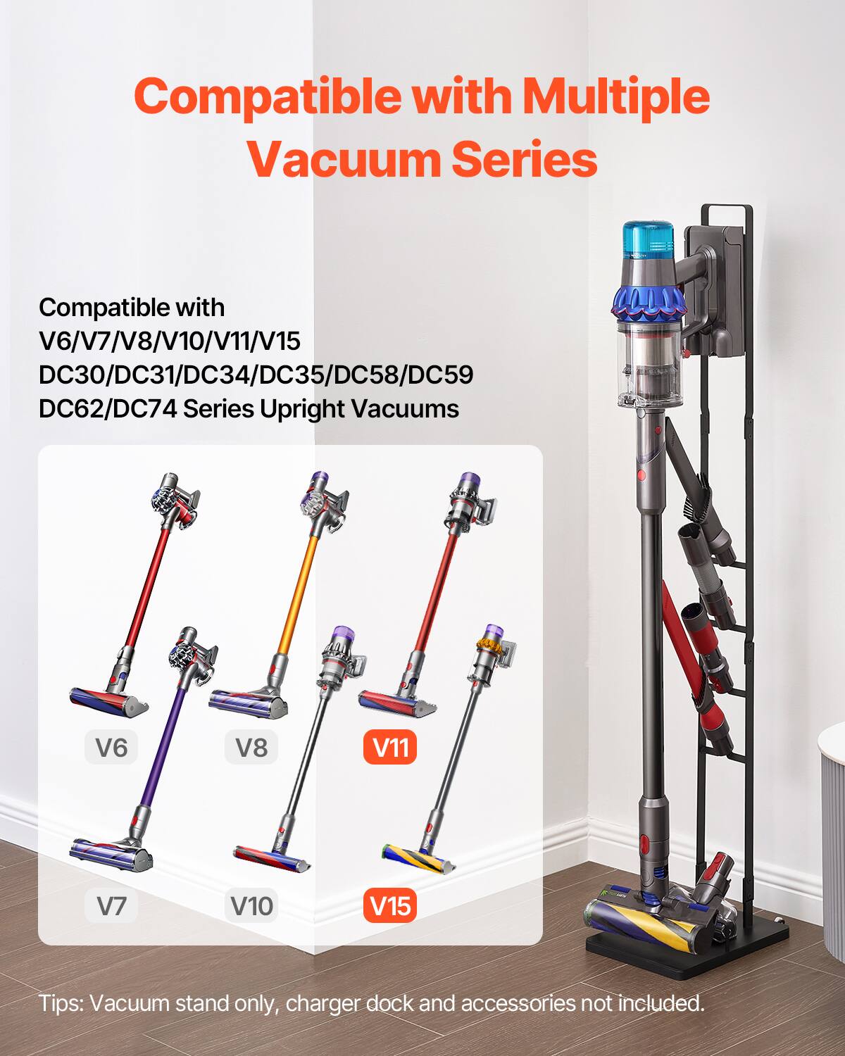 Compatible with Multiple Vacuum Series

Compatible with V6/V7/V8/V10/V11/V15 DC30/DC31/DC34/DC35/DC58/DC59 DC62/DC74 Series Upright Vacuums

Tips: Vacuum stand only, charger dock and accessories not included.