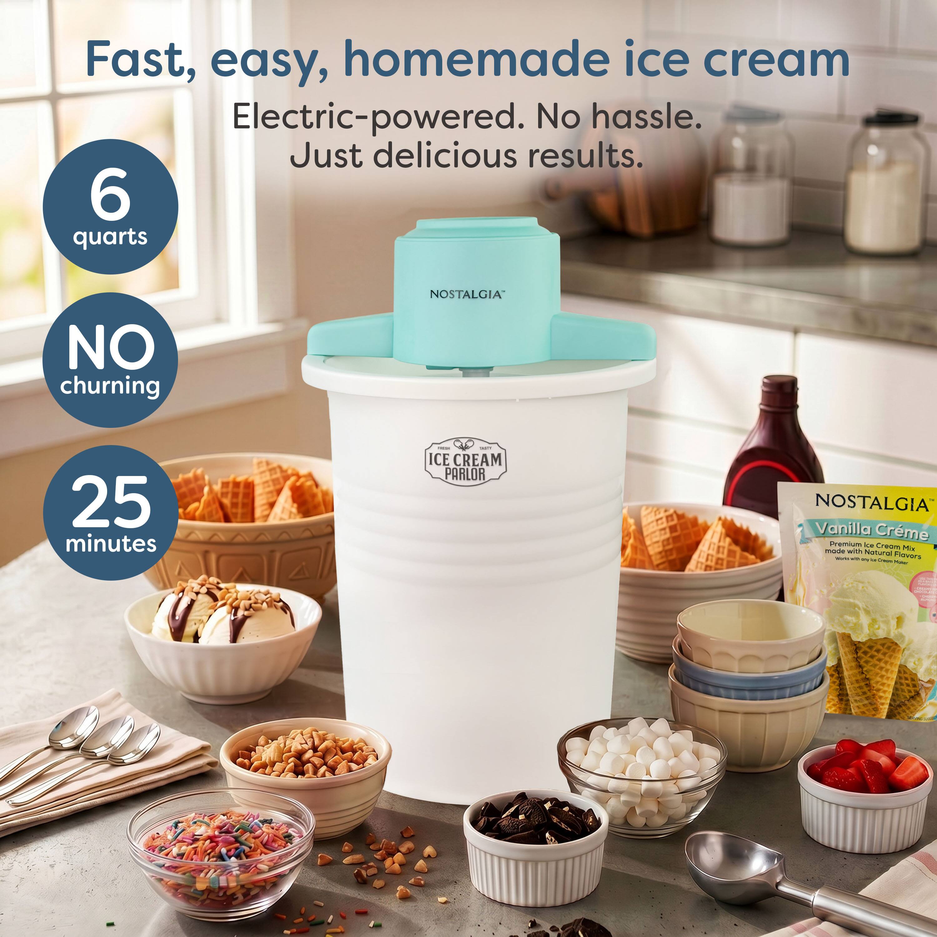 Fast, easy, homemade ice cream  
Electric-powered. No hassle. Just delicious results.  
6 quarts  
NO churning  
25 minutes  

NOSTALGIA  
ICE CREAM PARLOR  

NOSTALGIA Vanilla Crème Premium - Cream -d with 1 nstura Flavors