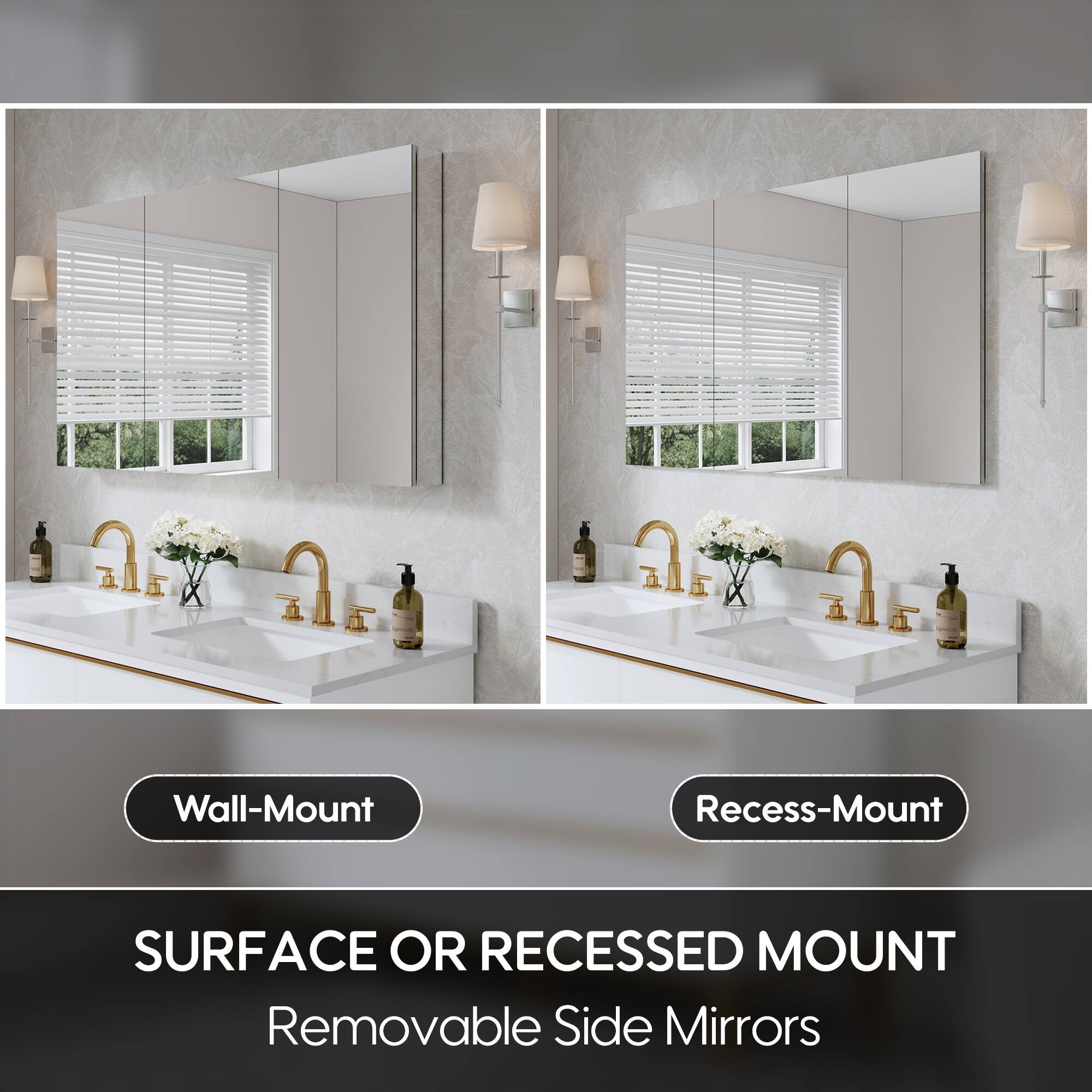 Wall-Mount  
Recess-Mount  

SURFACE OR RECESSED MOUNT  
Removable Side Mirrors