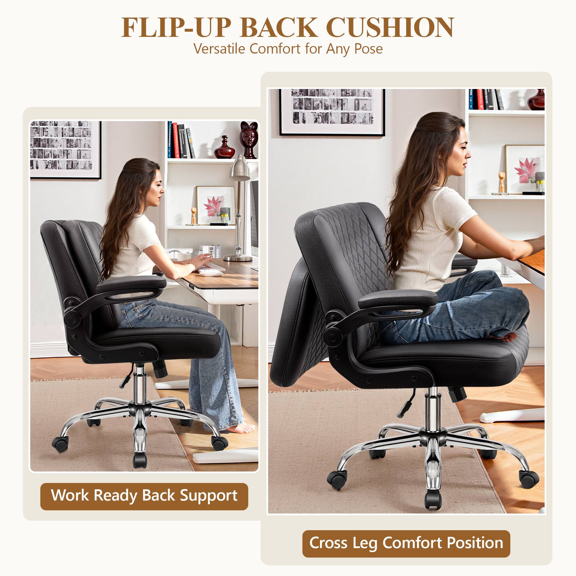 FLIP-UP BACK CUSHION  
Versatile Comfort for Any Pose  

Work Ready Back Support  

Cross Leg Comfort Position