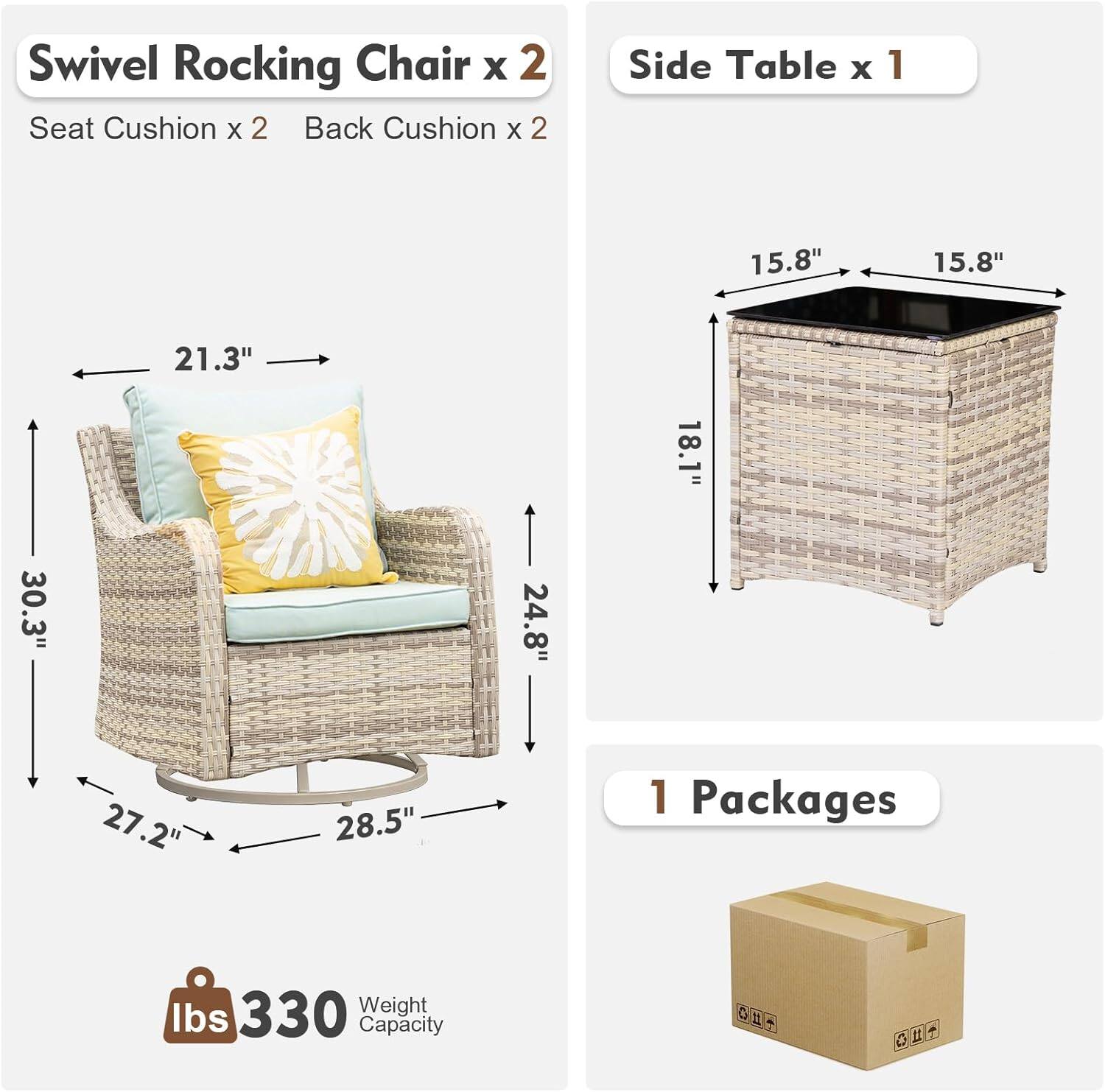 Swivel Rocking Chair x 2  
Seat Cushion x 2  
Back Cushion x 2  

Side Table x 1  

Dimensions:  
- Swivel Rocking Chair: 21.3" W x 30.3" H x 27.2" D x 28.5" W  
- Side Table: 15.8" W x 15.8" D x 18.1" H  

Weight Capacity: 330 lbs  

1 Package