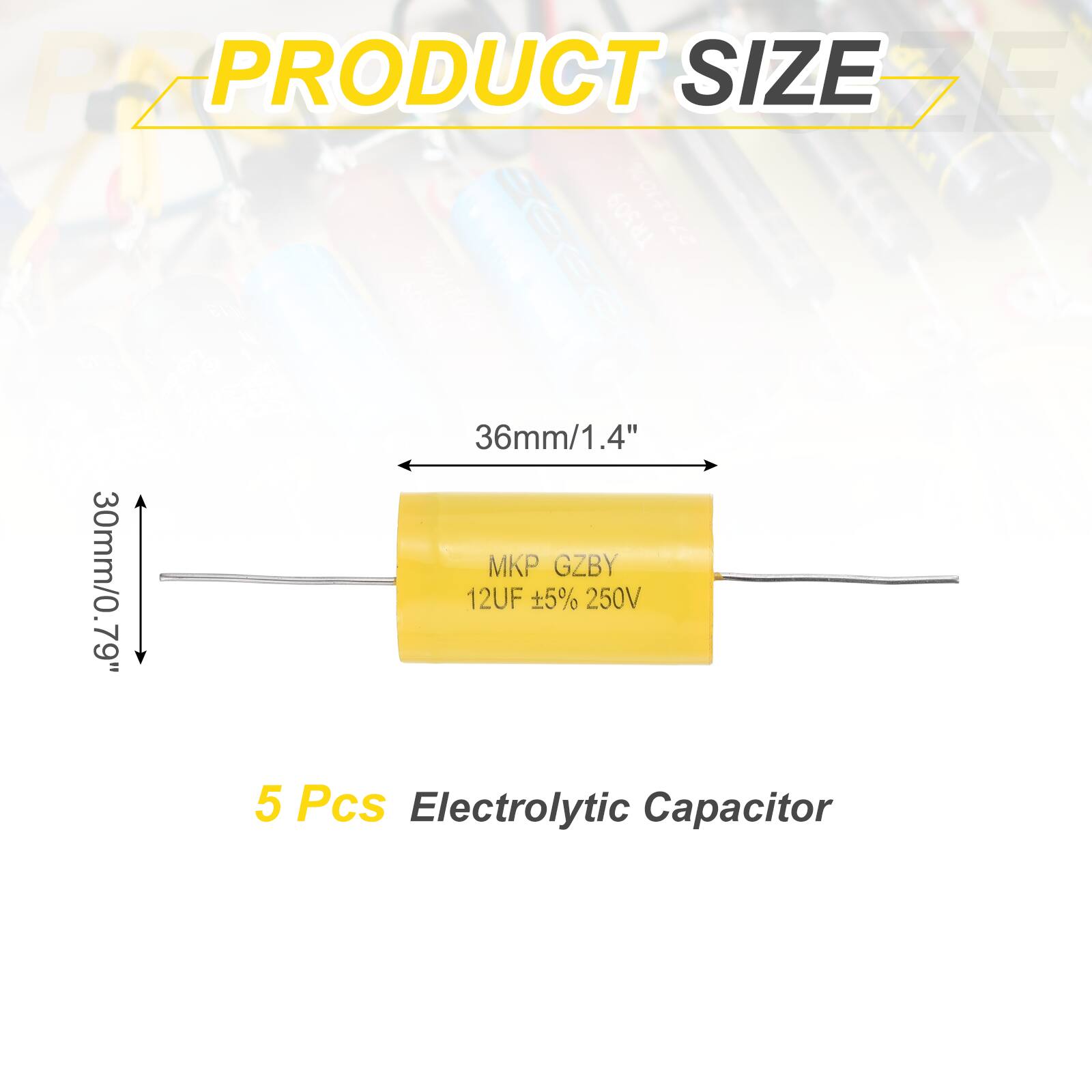 PRODUCT SIZE

36mm/1.4" 30mm/0.7" 9.7"

MKP GZBY 12UF ±5% 250V

5 Pcs Electrolytic Capacitor