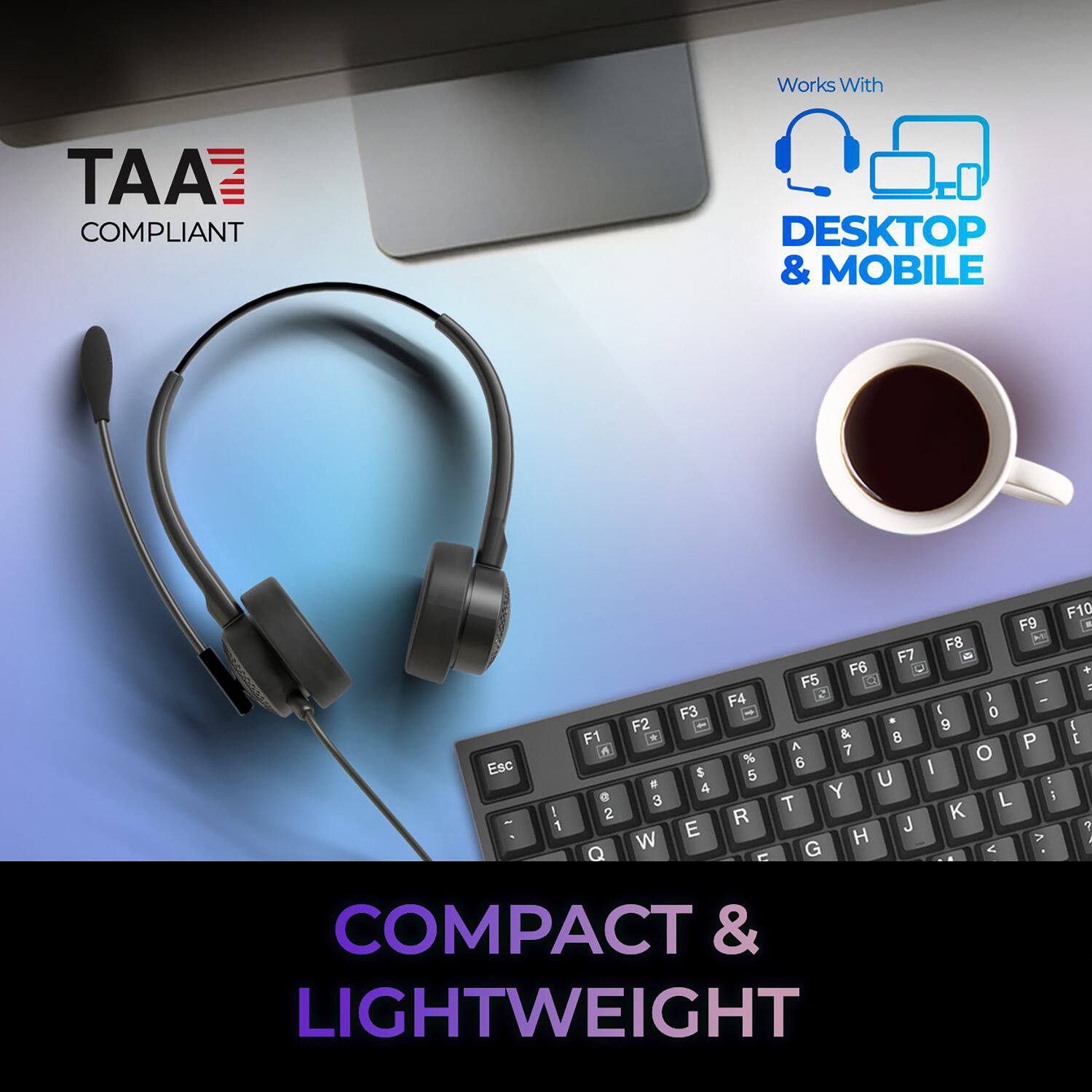 Works With TAA COMPLIANT DESKTOP & MOBILE

COMPACT & LIGHTWEIGHT
