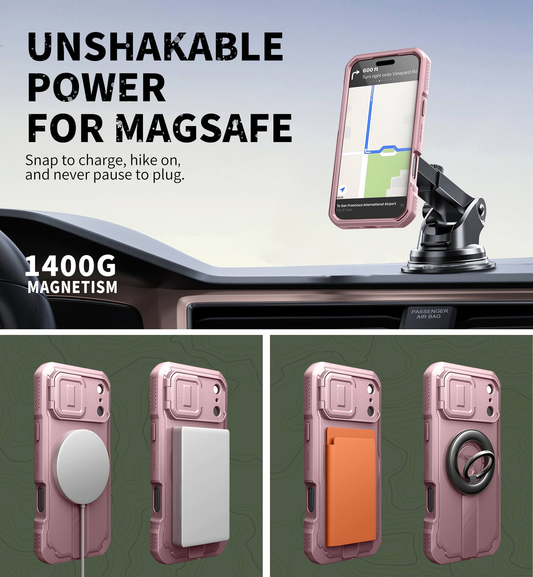 UNSHAKABLE POWER FOR MAGSAFE  
Snap to charge, hike on, and never pause to plug.  

1400G MAGNETISM  

PASSENGER AIR BAG