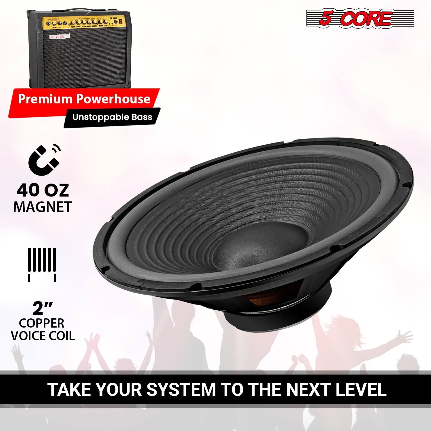 Sure, here is the corrected and grouped text from the image:

---

**Premium Powerhouse**  
**Unstoppable Bass**

**40 OZ MAGNET**

**5 CORE**

**2" COPPER VOICE COIL**

**TAKE YOUR SYSTEM TO THE NEXT LEVEL**

---