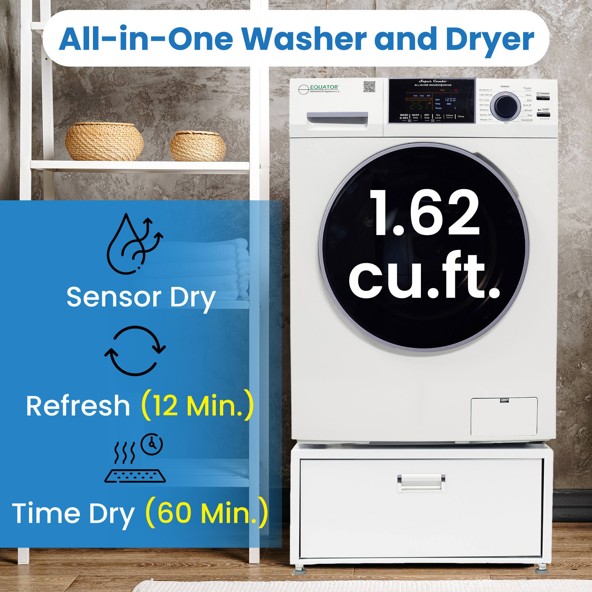 All-in-One Washer and Dryer

EQUATOR

1.62 cu.ft.

Sensor Dry

Refresh (12 Min.)

Time Dry (60 Min.)