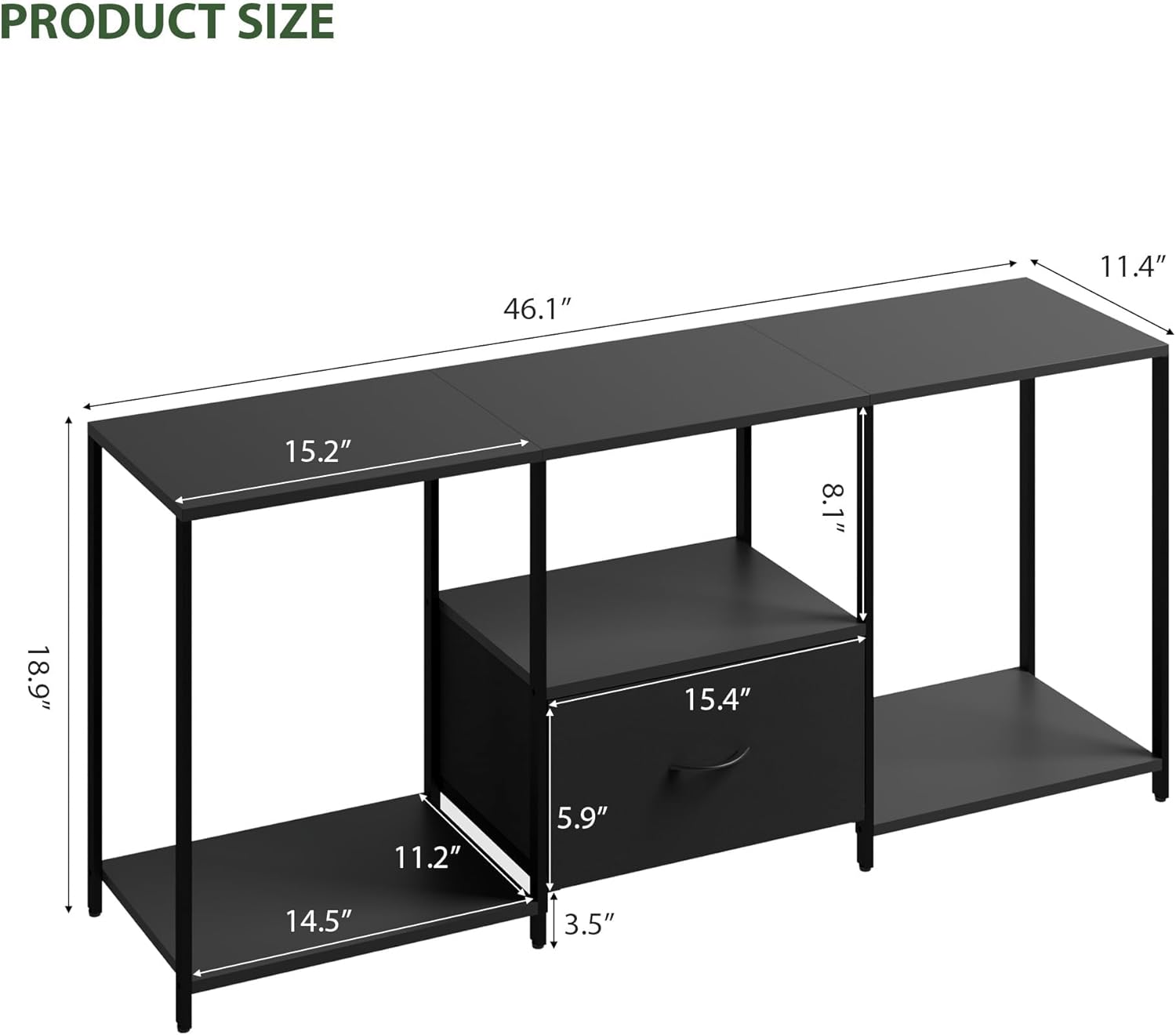 PRODUCT SIZE

46.1"  
11.4"  
15.2"  
8.1"  
18.9"  
15.4"  
11.2"  
5.9"  
14.5"  
3.5"