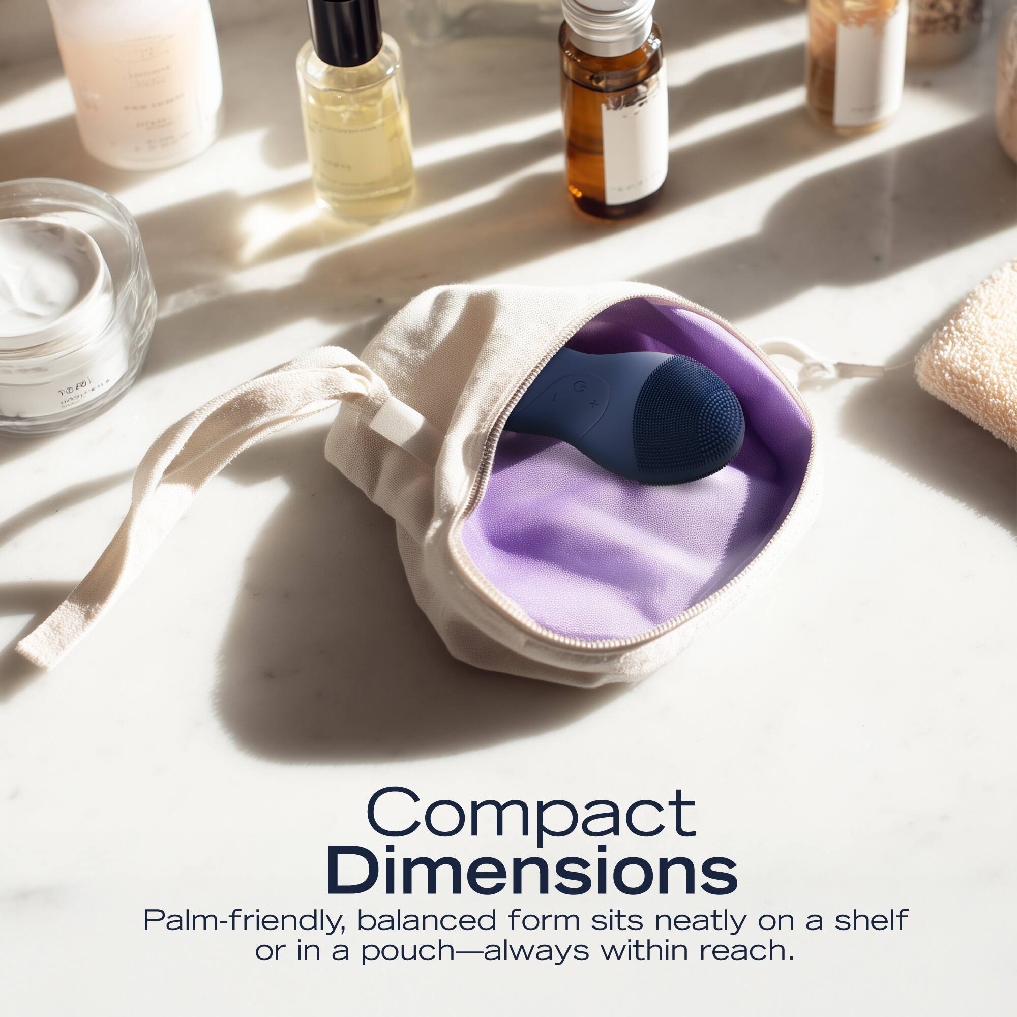 Compact Dimensions  
Palm-friendly, balanced form sits neatly on a shelf or in a pouch—always within reach.