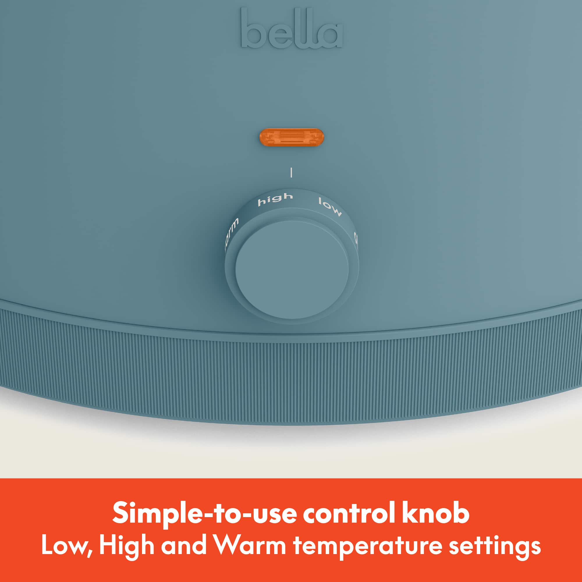 Simple-to-use control knob
Low, High and Warm temperature settings