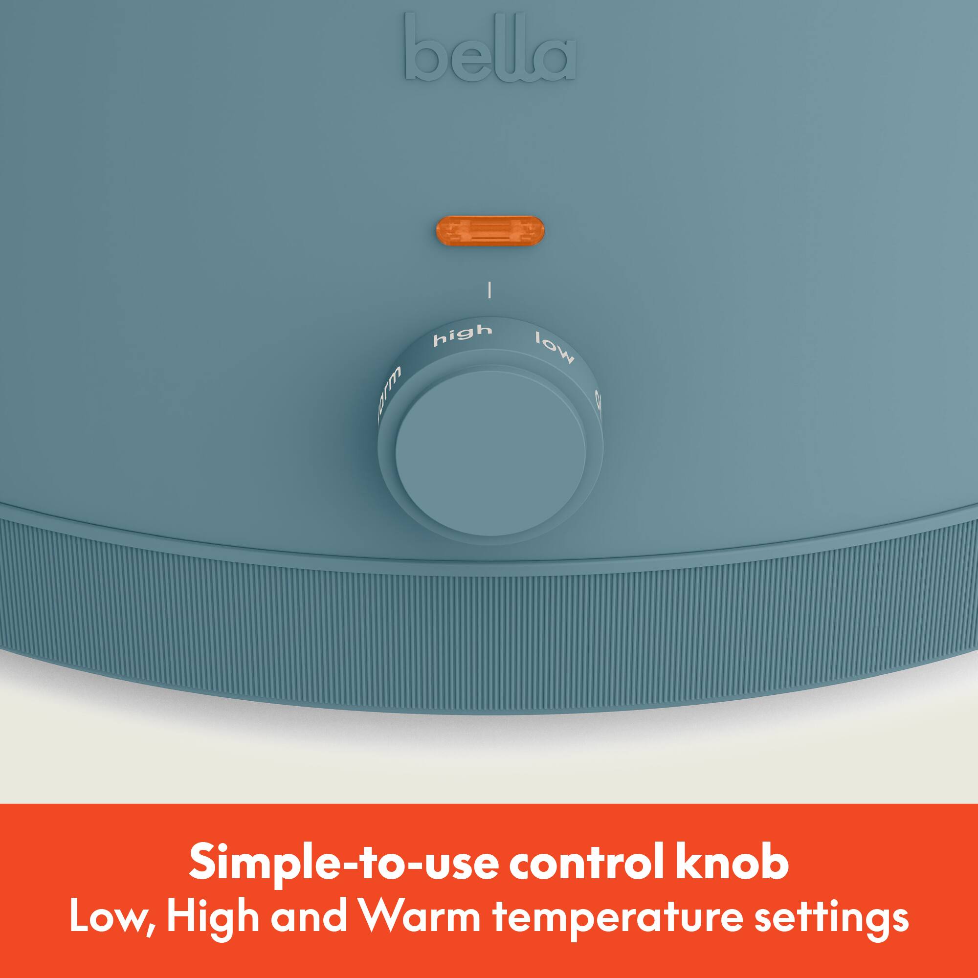 Simple-to-use control knob  
Low, High and Warm temperature settings