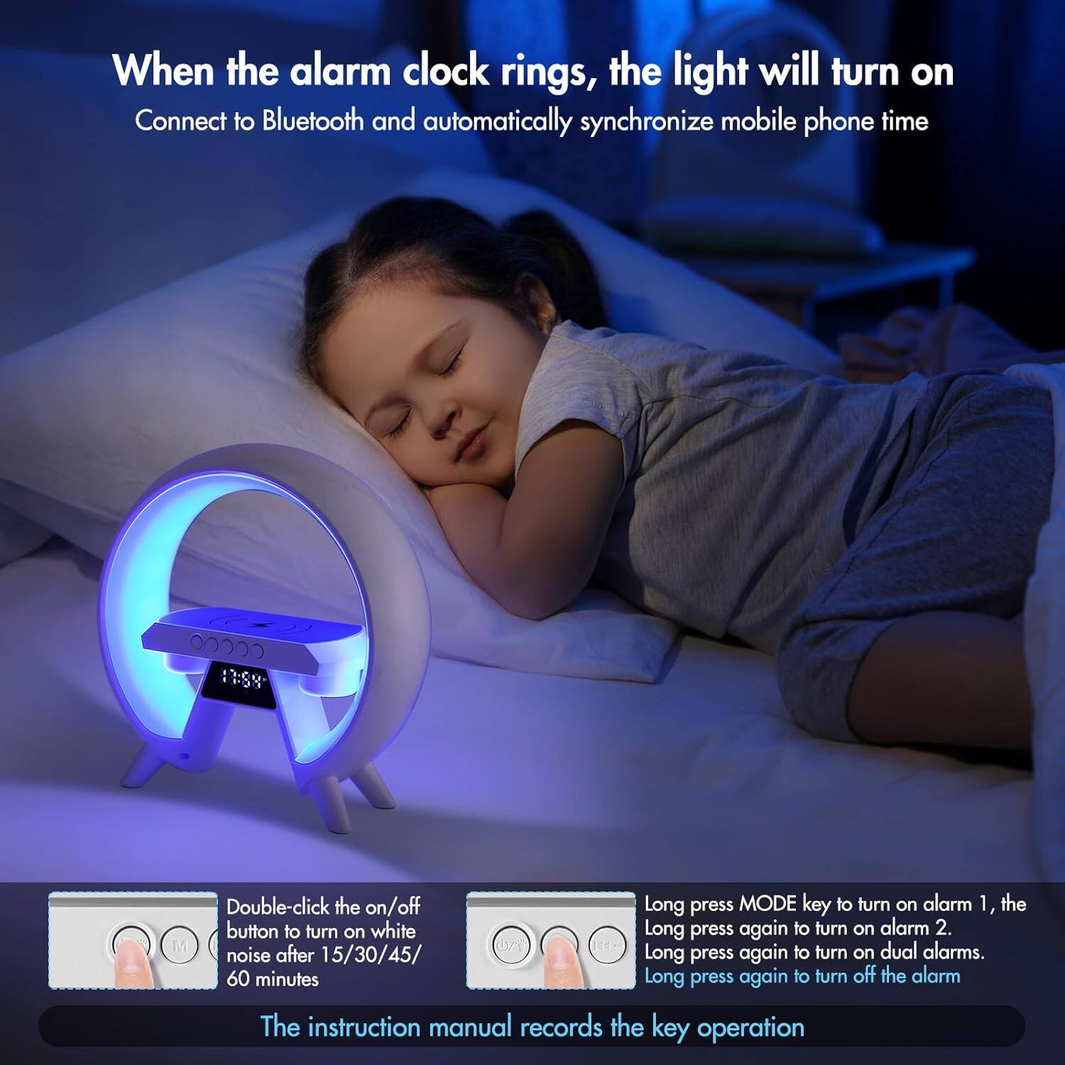 When the alarm clock rings, the light will turn on.  
Connect to Bluetooth and automatically synchronize mobile phone time.

Double-click the on/off button to turn on white noise after 15/30/45/60 minutes.

Long press MODE key to turn on alarm 1, the Long press again to turn on alarm 2. Long press again to turn on dual alarms. Long press again to turn off the alarm.

The instruction manual records the key operation.
