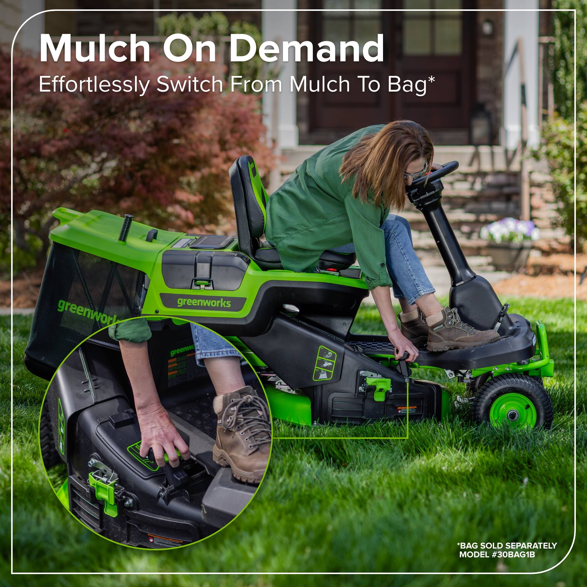 Mulch On Demand  
Effortlessly Switch From Mulch To Bag*  
greenworks  
*Bag Sold Separately  
Model #30BAG1B