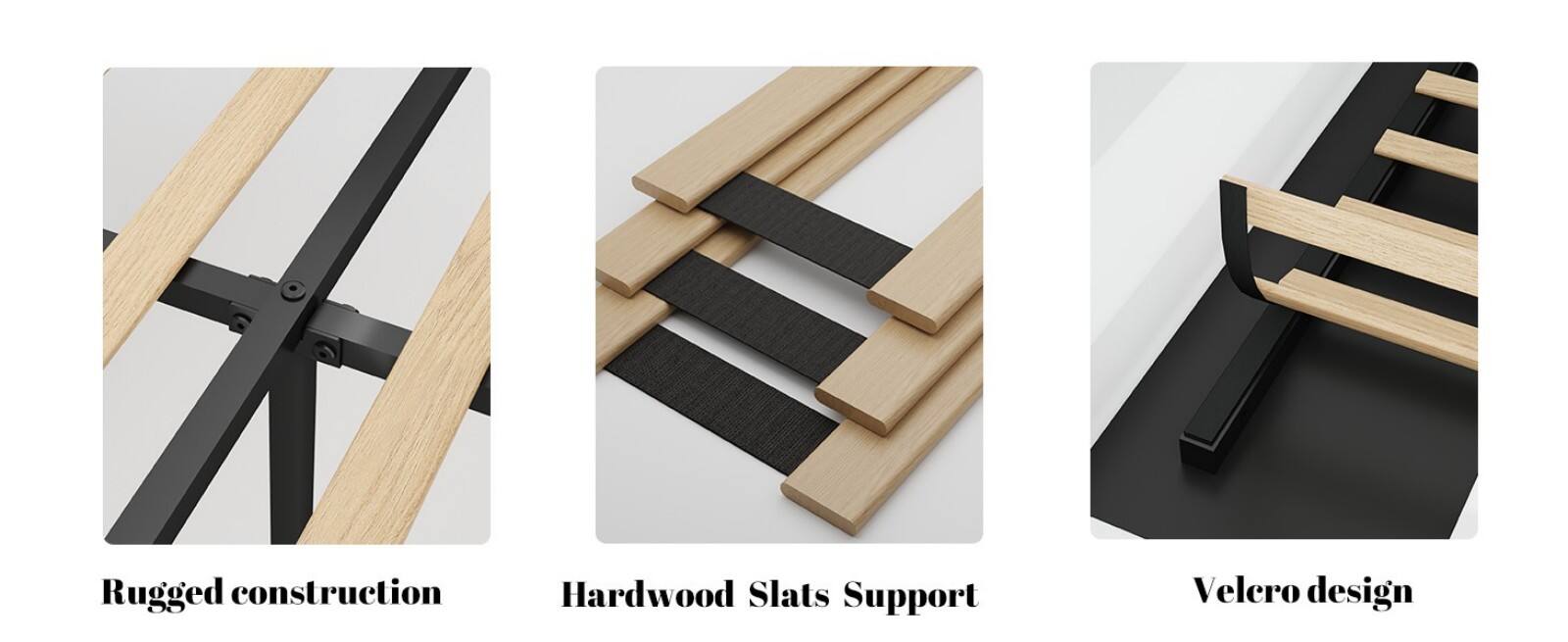 Rugged construction  
Hardwood Slats Support  
Velcro design