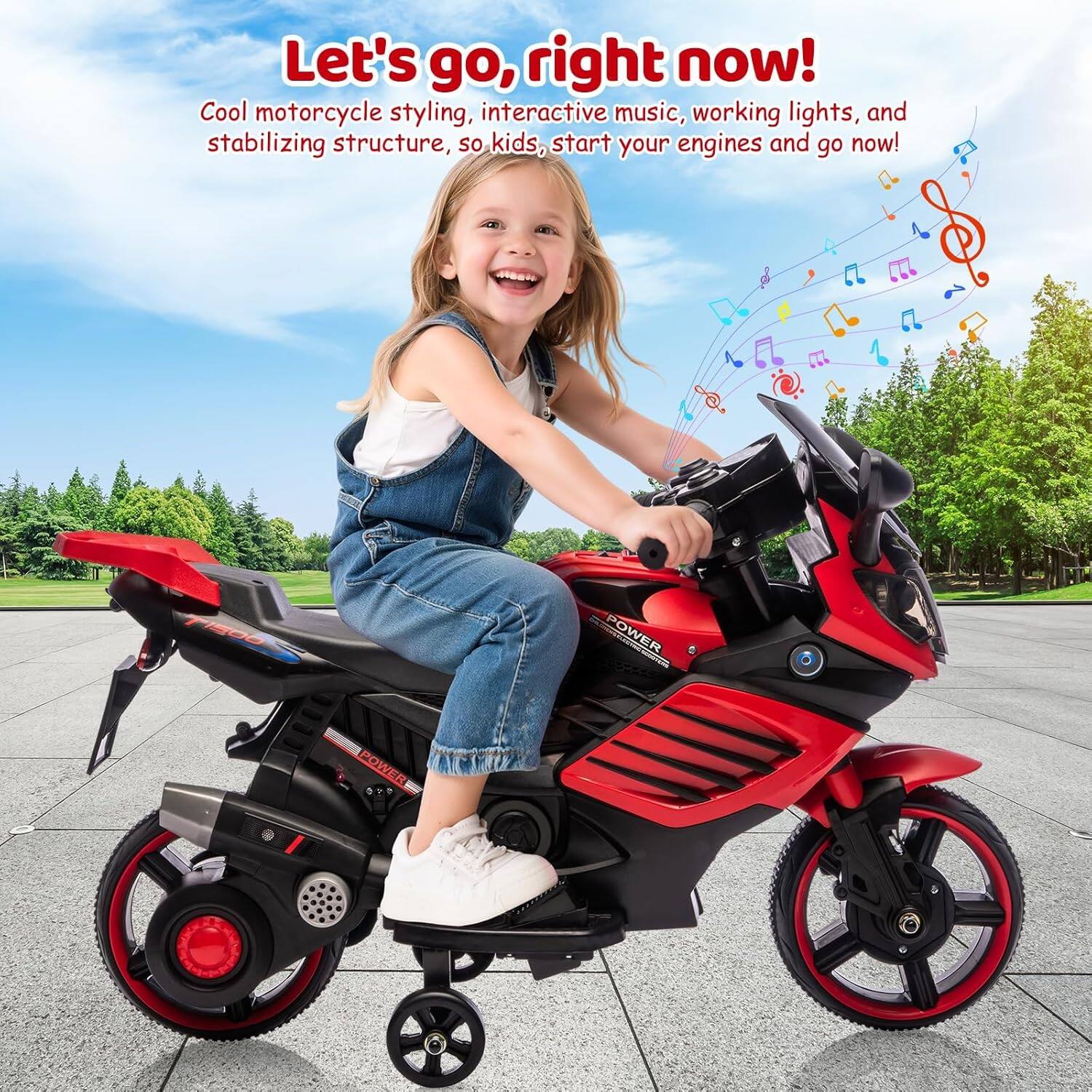 Let's go, right now!  
Cool motorcycle styling, interactive music, working lights, and stabilizing structure, so kids, start your engines and go now!  
POWER POWER