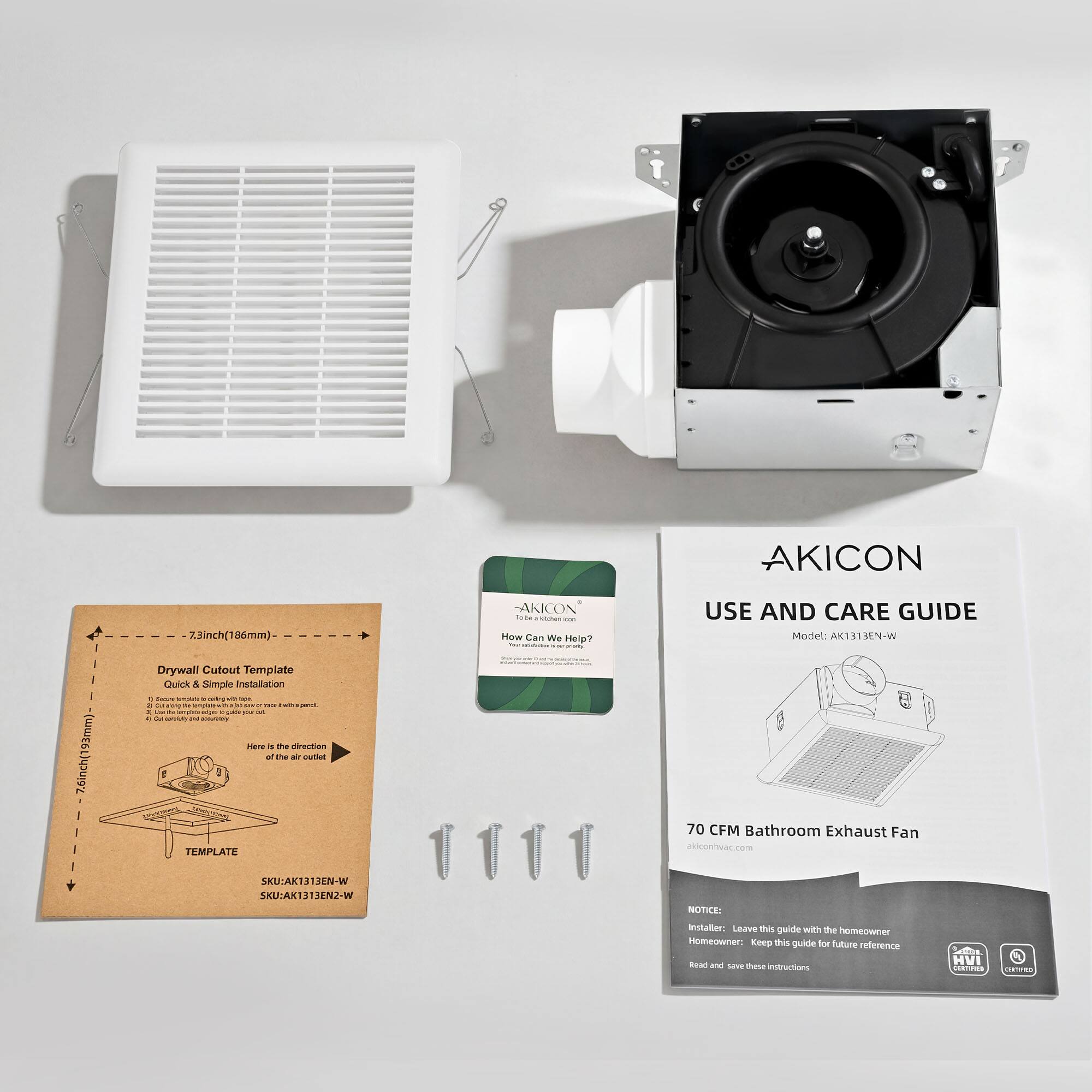 AKICON 7.3 inch (106mm) AKION Tolte - How Can We Help? USE AND CARE GUIDE  
Model AK1313EN-W  

Drywall Cutout Template  
Quick & Simple Installation  

7.6 inch (193mm)  

TEMPLATE  

akiconwac.com  

SKU: AK1313EN-W  

NOTICE:  
Installer: Leave this guide with the homeowner  
Homeowner: Keep this guide for future reference and save these instructions  

70 CFM Bathroom Exhaust Fan  

akiconwac.com  

SKU: AK1313EN-W  

HVI AeCS CE
