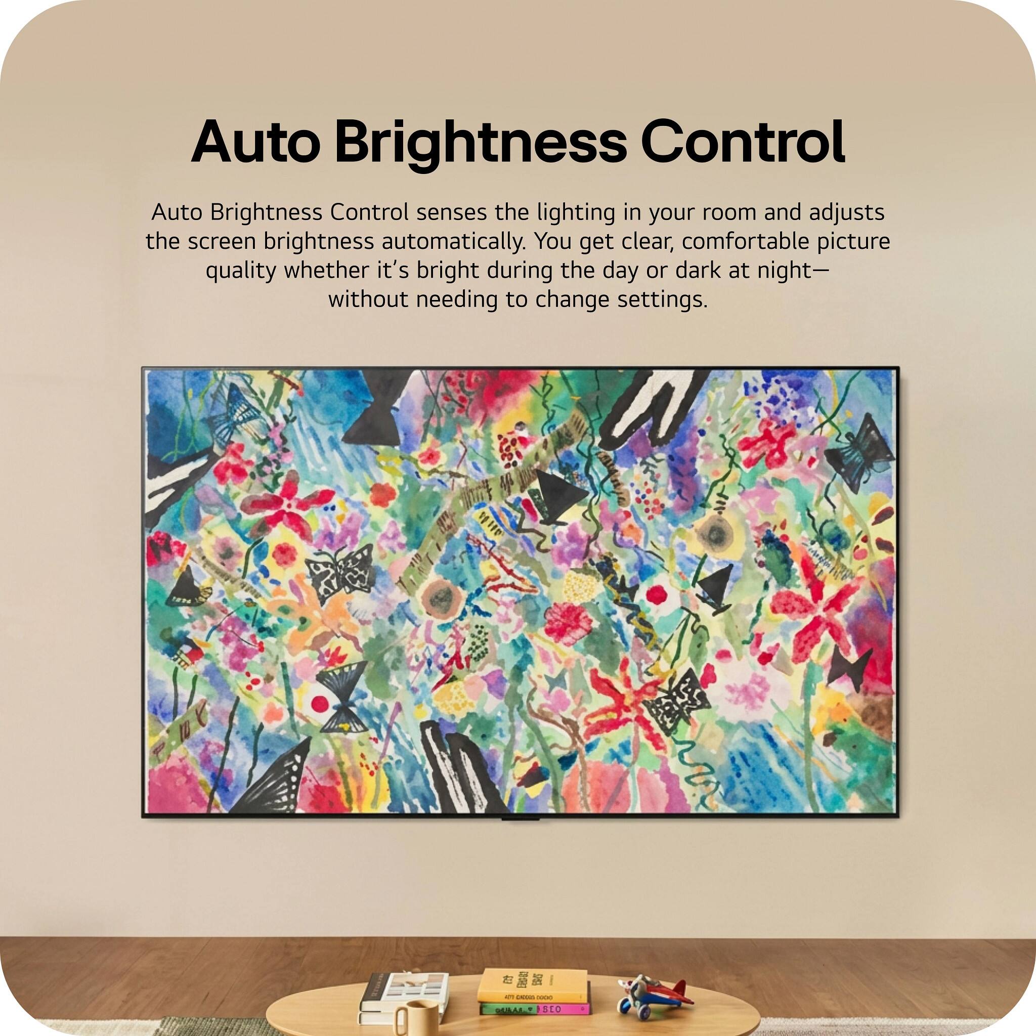 Auto Brightness Control

Auto Brightness Control senses the lighting in your room and adjusts the screen brightness automatically. You get clear, comfortable picture quality whether it's bright during the day or dark at night—without needing to change settings.