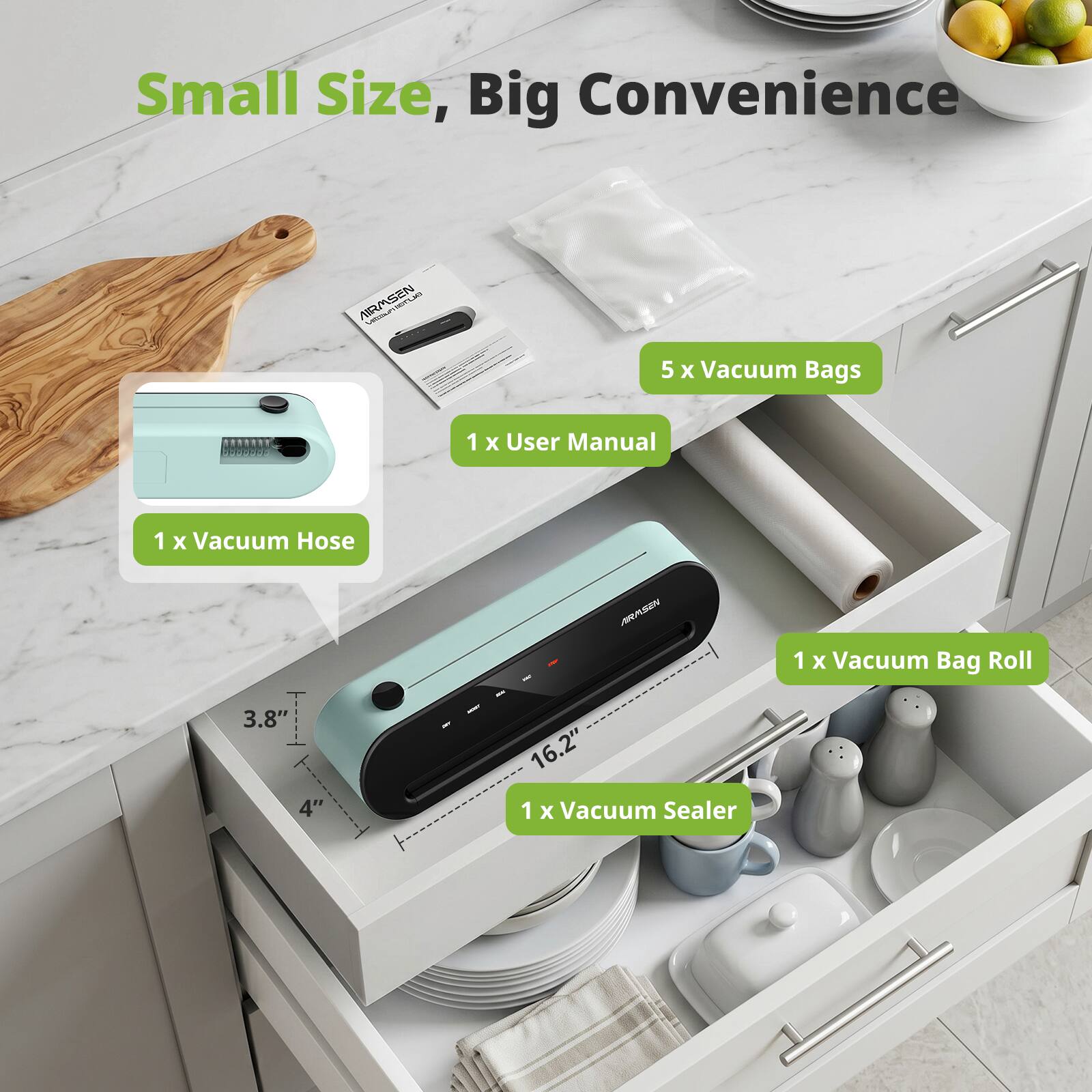 Small Size, Big Convenience

- 5 x Vacuum Bags
- 1 x User Manual
- 1 x Vacuum Hose
- 1 x Vacuum Bag Roll (3.8" x 4" x 16.2")
- 1 x Vacuum Sealer