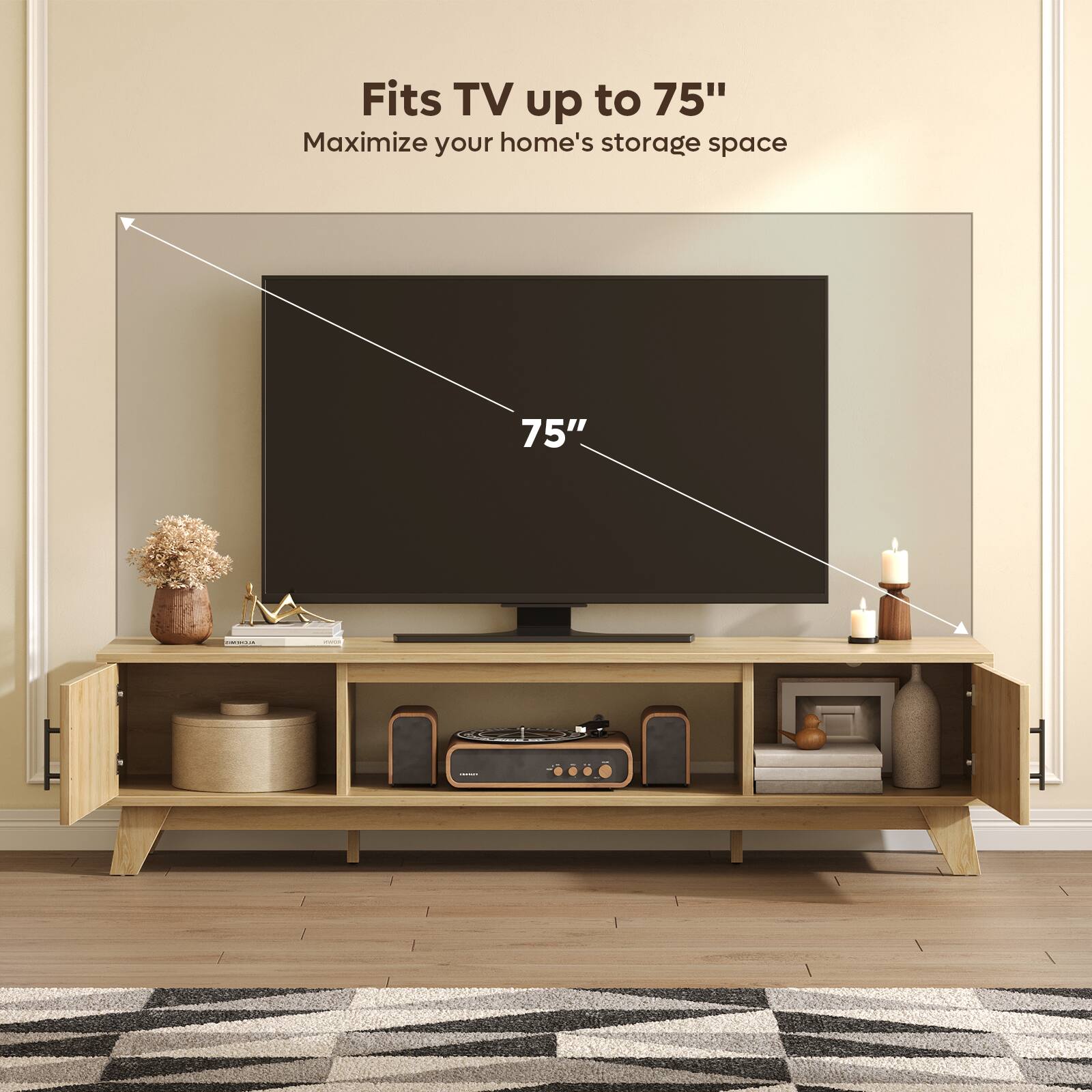 Fits TV up to 75"  
Maximize your home's storage space
