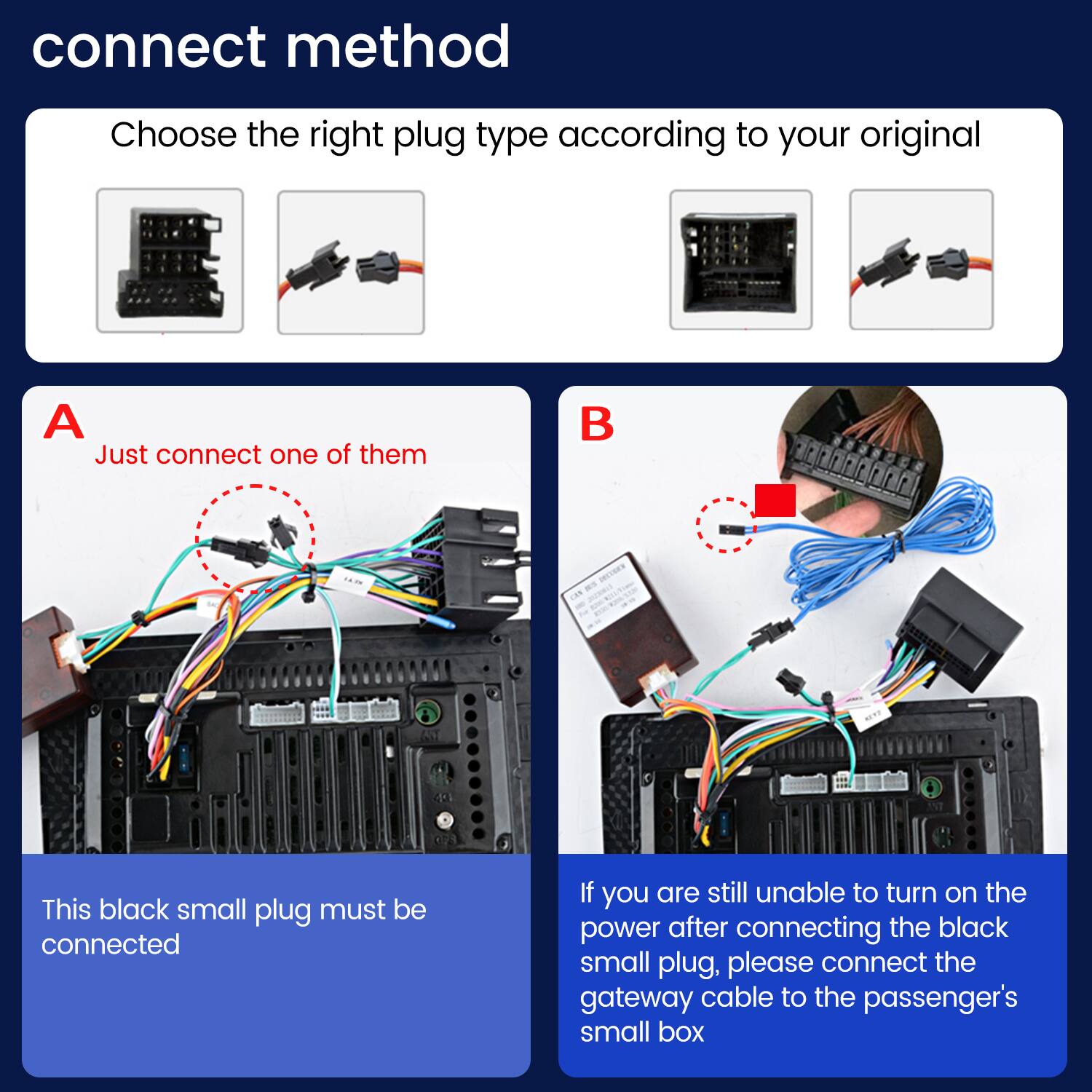 connect method

Choose the right plug type according to your original

A
Just connect one of them

This black small plug must be connected

B

If you are still unable to turn on the power after connecting the black small plug, please connect the gateway cable to the passenger's small box