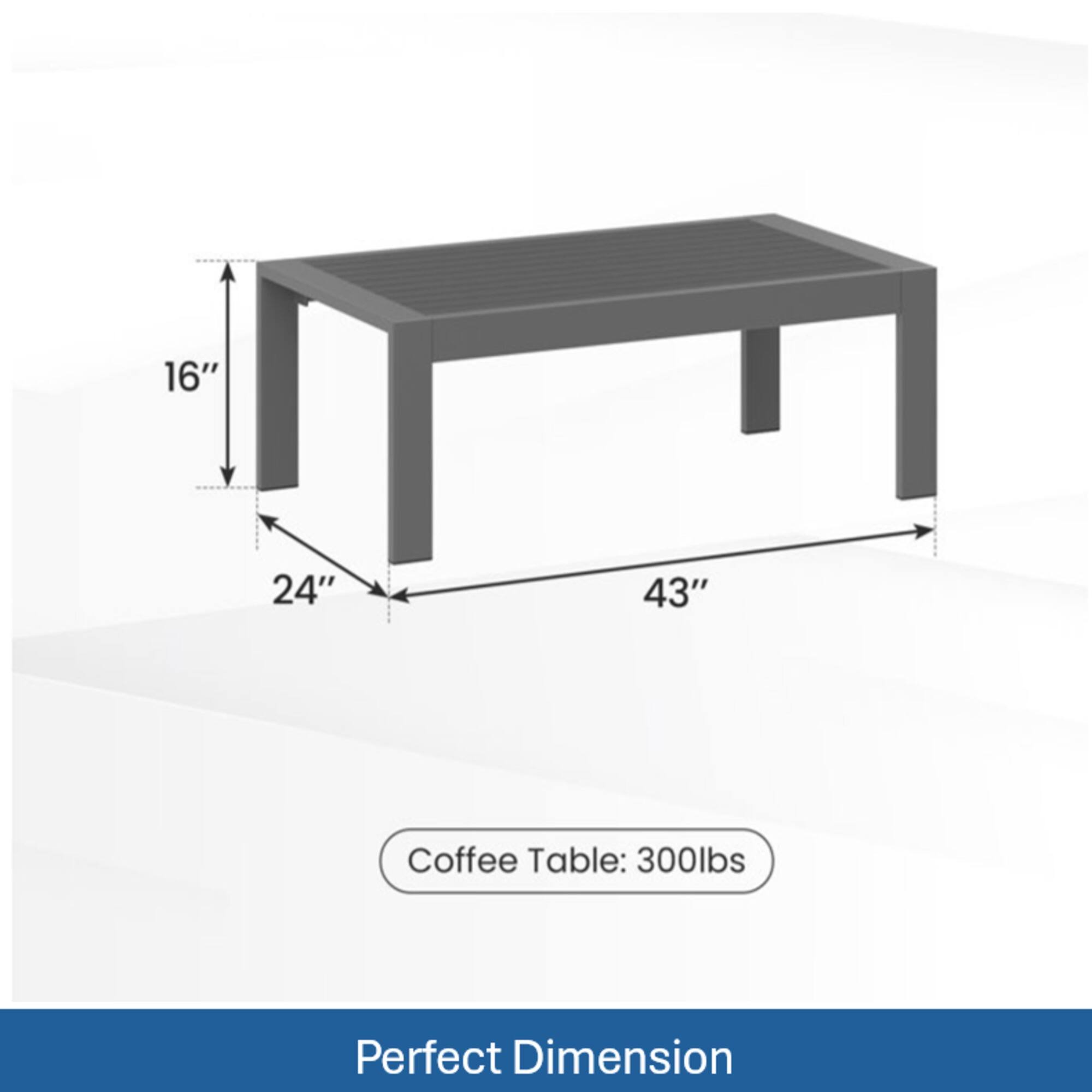16" 24" 43" Coffee Table: 300lbs  
Perfect Dimension