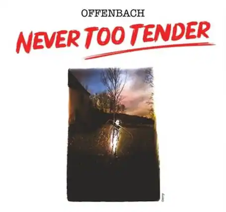 OFFENBACH
NEVER TOO TENDER
