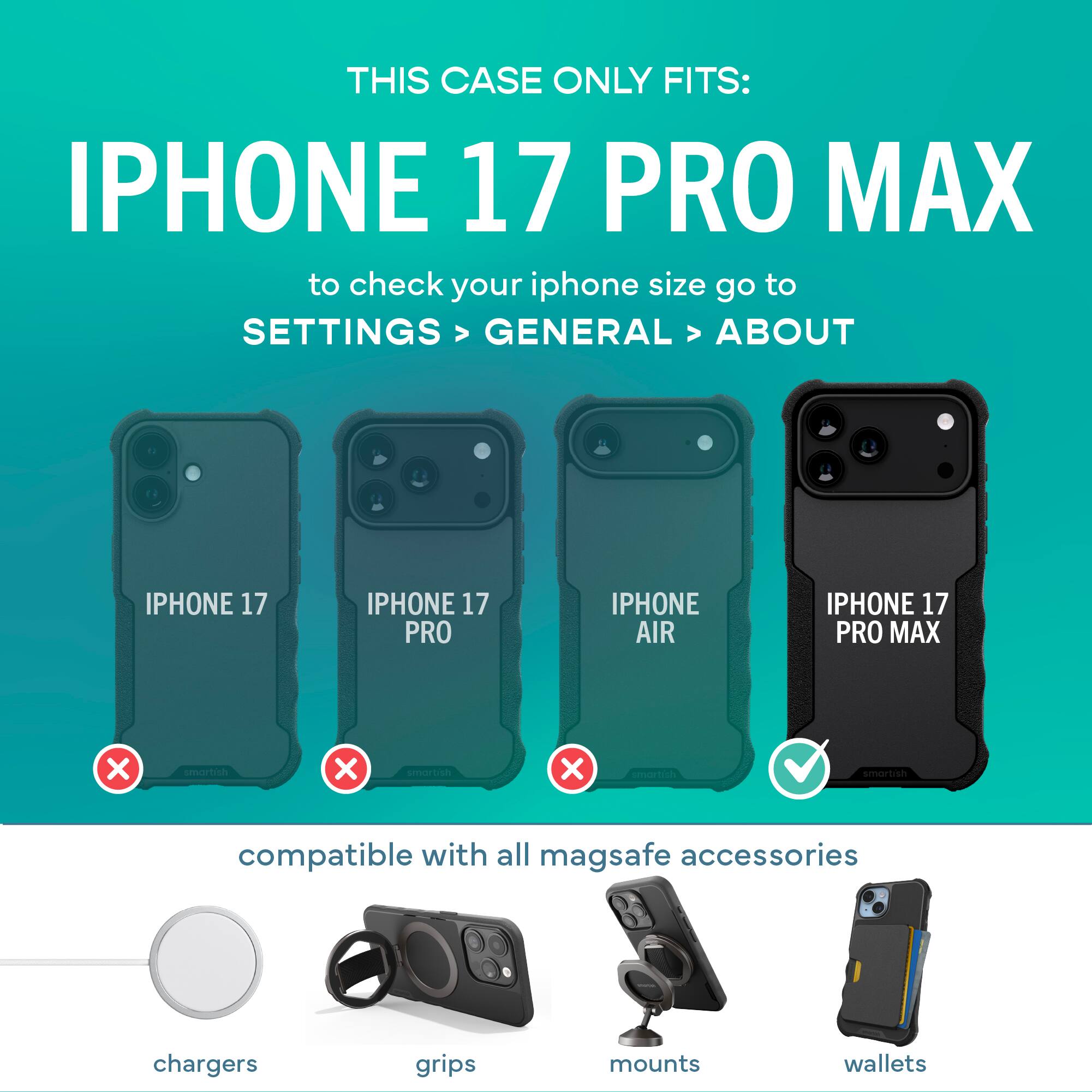 THIS CASE ONLY FITS: IPHONE 17 PRO MAX

to check your iphone size go to SETTINGS > GENERAL > ABOUT

IPHONE 17
IPHONE 17 PRO
IPHONE AIR
IPHONE 17 PRO MAX

compatible with all mag safe accessories

chargers
grips
mounts
wallets