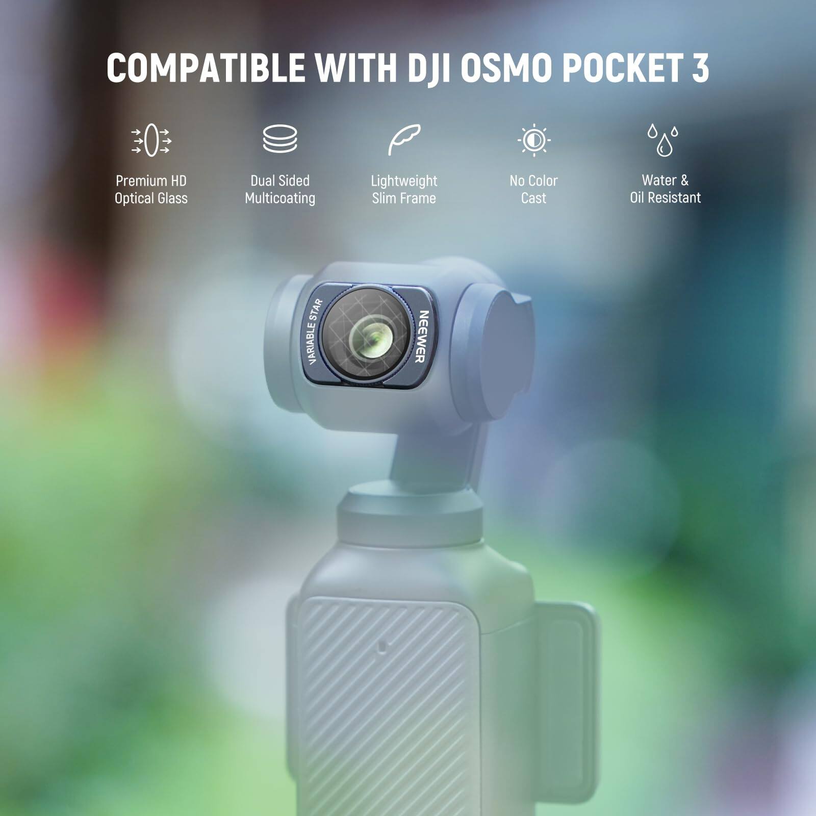 COMPATIBLE WITH DJI OSMO POCKET 3

- Premium HD Optical Glass
- Dual Sided Multicoating
- Lightweight Slim Frame
- No Color Cast
- Water & Oil Resistant

VARIABLE STAR

NEEWER