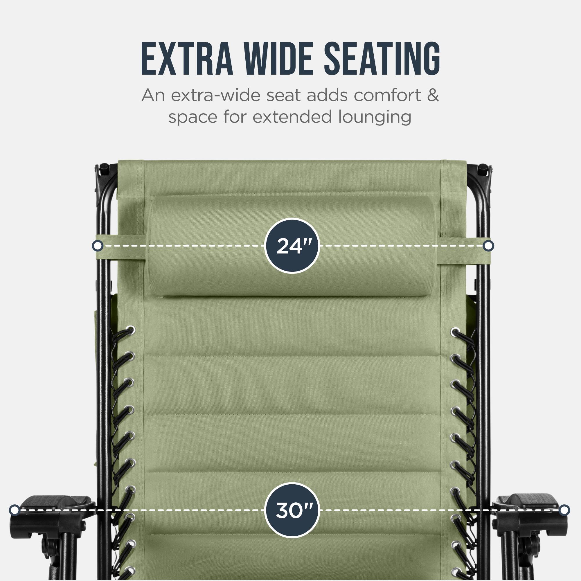 EXTRA WIDE SEATING  
An extra-wide seat adds comfort & space for extended lounging  
24" 30"