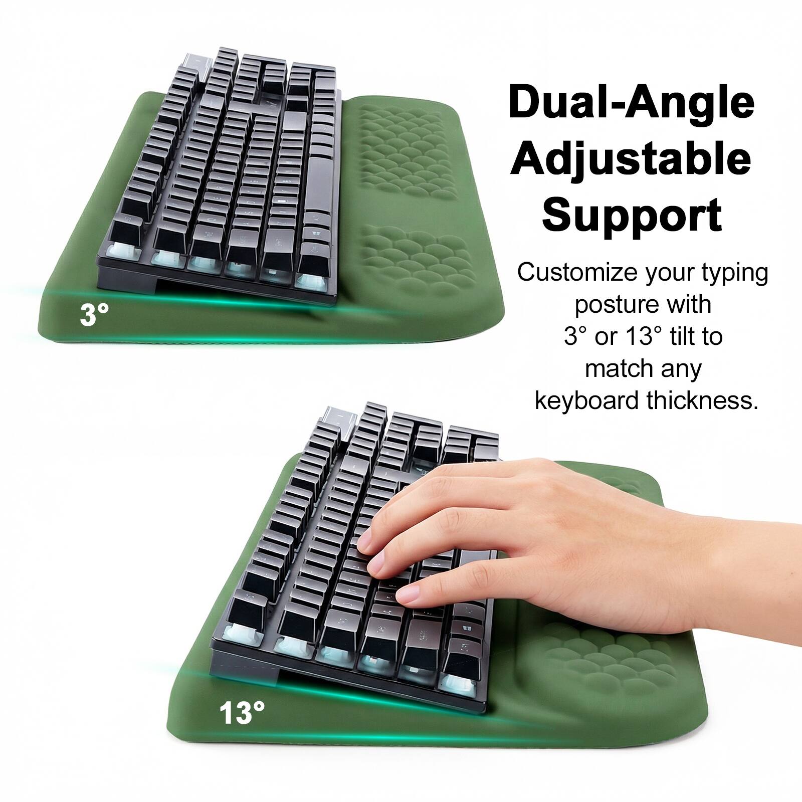 Dual-Angle Adjustable Support  
Customize your typing posture with 3° or 13° tilt to match any keyboard thickness.