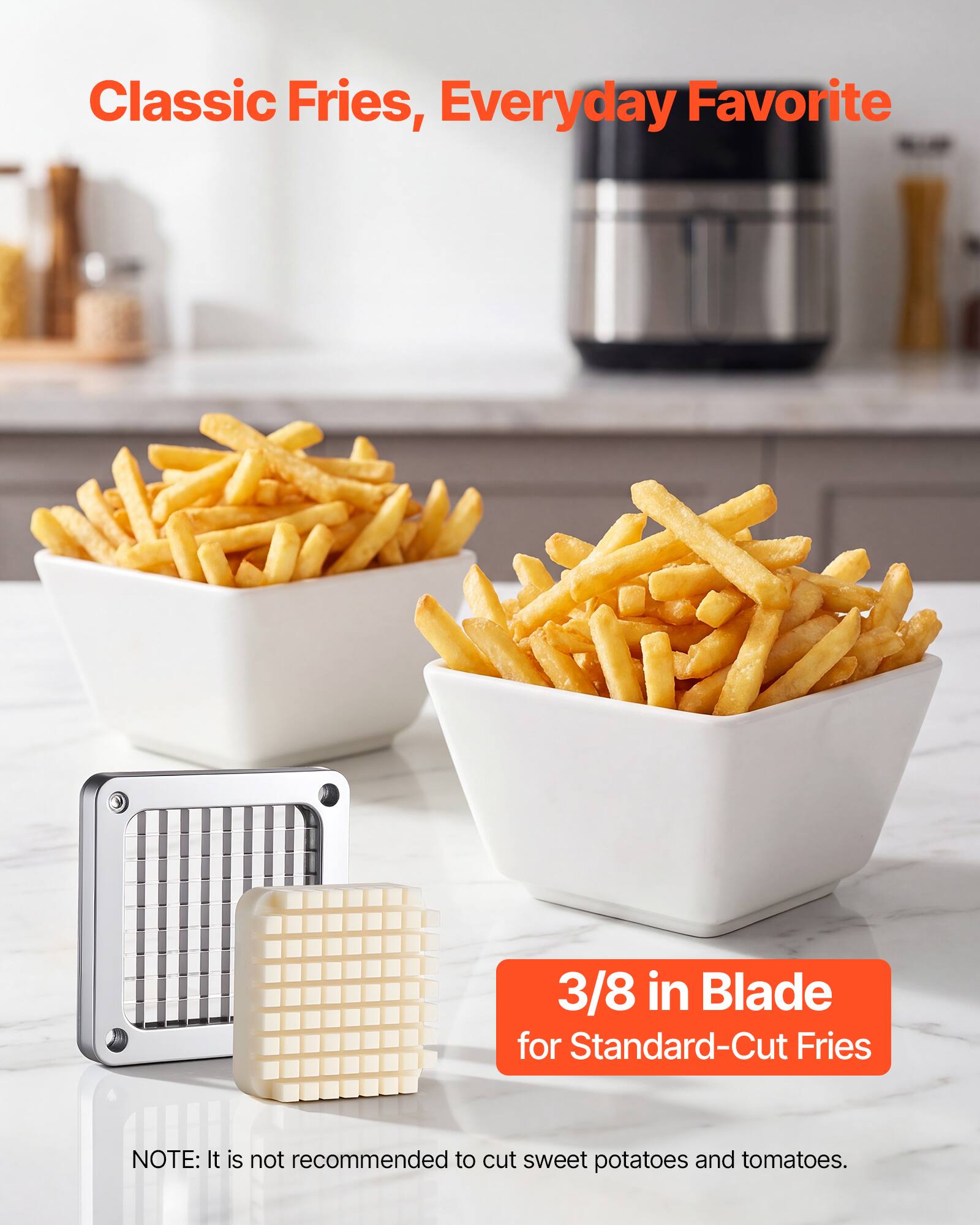 Classic Fries, Everyday Favorite  
3/8 in Blade for Standard-Cut Fries  
NOTE: It is not recommended to cut sweet potatoes and tomatoes.