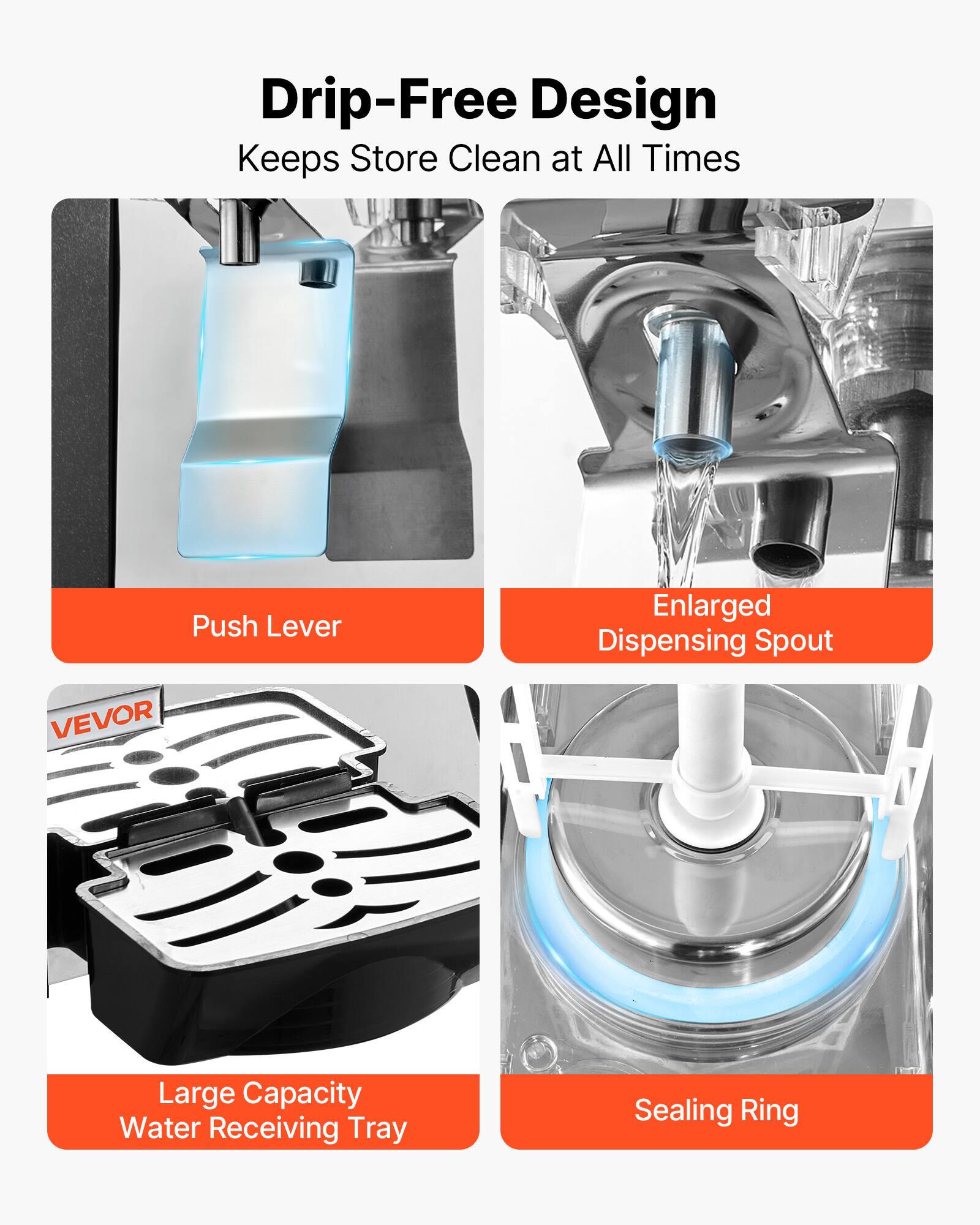 Drip-Free Design Keeps Store Clean at All Times

Push Lever

Enlarged Dispensing Spout

Large Capacity Water Receiving Tray

Sealing Ring