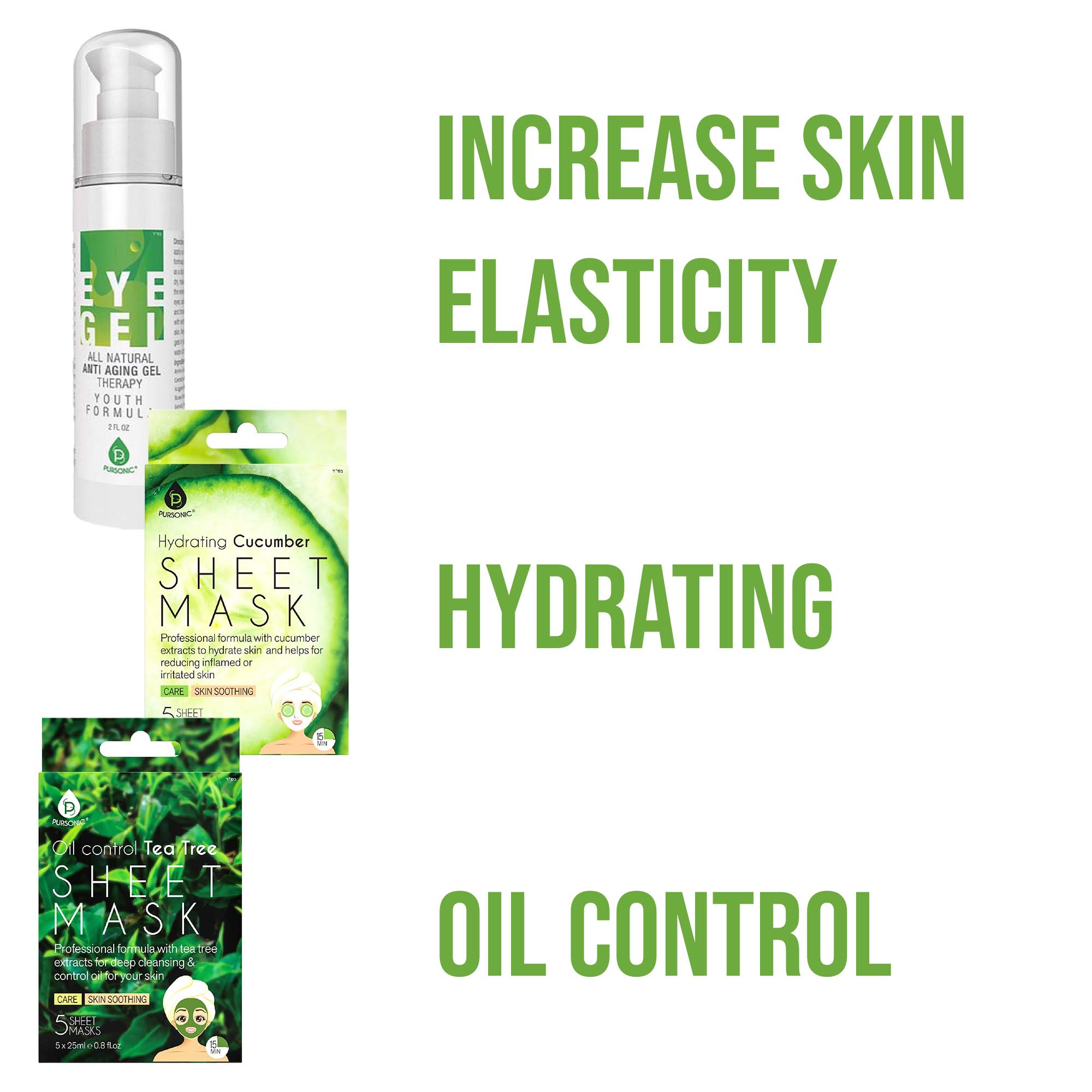 - EYE GEL
  - ALL NATURAL
  - ANTI AGING GEL
  - THERAPY
  - YOUTH FORMULA
  - 1 FL OZ
  - INCREASE SKIN ELASTICITY

- Hydrating Cucumber SHEET MASK
  - Professional formula with cucumber extracts to hydrate skin and helps for irritated skin or dry skin
  - CARE: SKIN SOOTHING
  - 5 SHEETS

- Oil control Tea Tree SHEET MASK
  - Professional formula with tea tree extracts to deep cleansing & control on your skin
  - CARE: SKIN SOOTHING
  - 5 MASKS

- HYDRATING
- OIL CONTROL