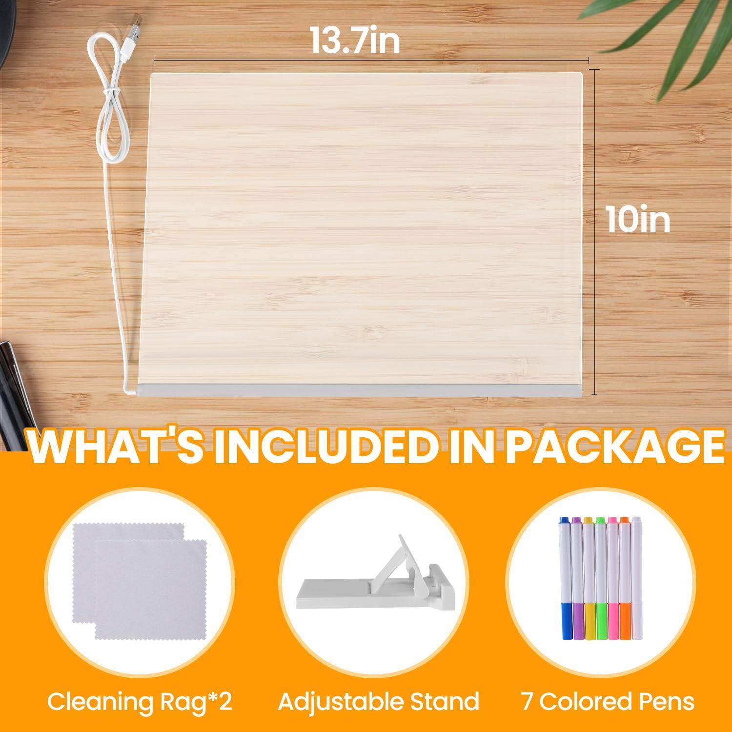 13.7in x 10in

WHAT'S INCLUDED IN PACKAGE

- Cleaning Rag*2
- Adjustable Stand
- 7 Colored Pens