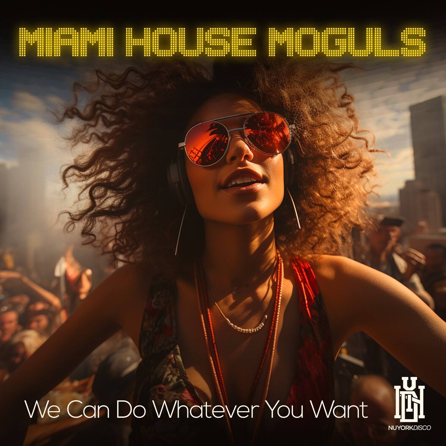 MIAMI HOUSE MOGULS
We Can Do Whatever You Want
NUYORKDISCO