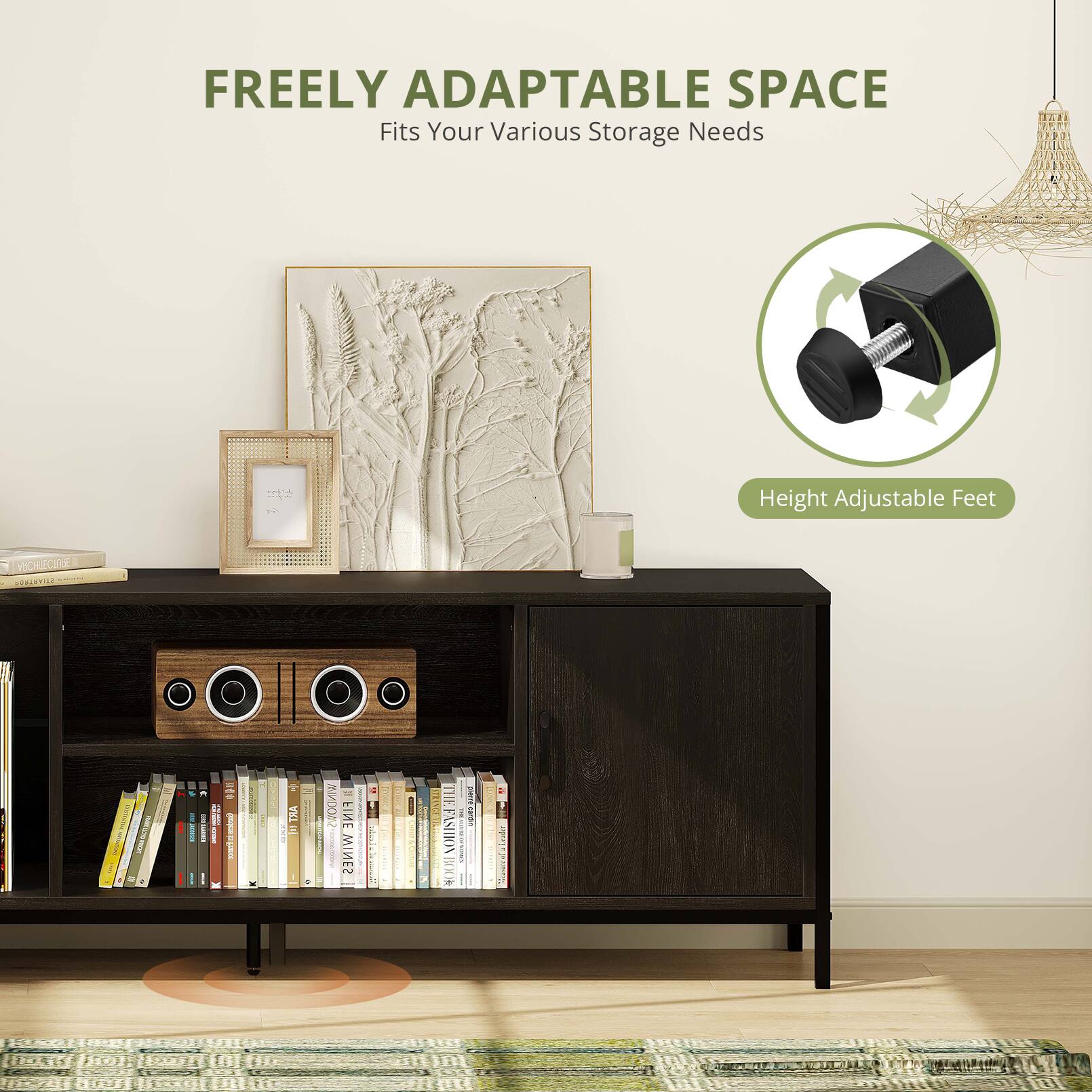 FREELY ADAPTABLE SPACE  
Fits Your Various Storage Needs  
Height Adjustable Feet  

FREELY ADAPTABLE SPACE  
Fits Your Various Storage Needs  
Height Adjustable Feet