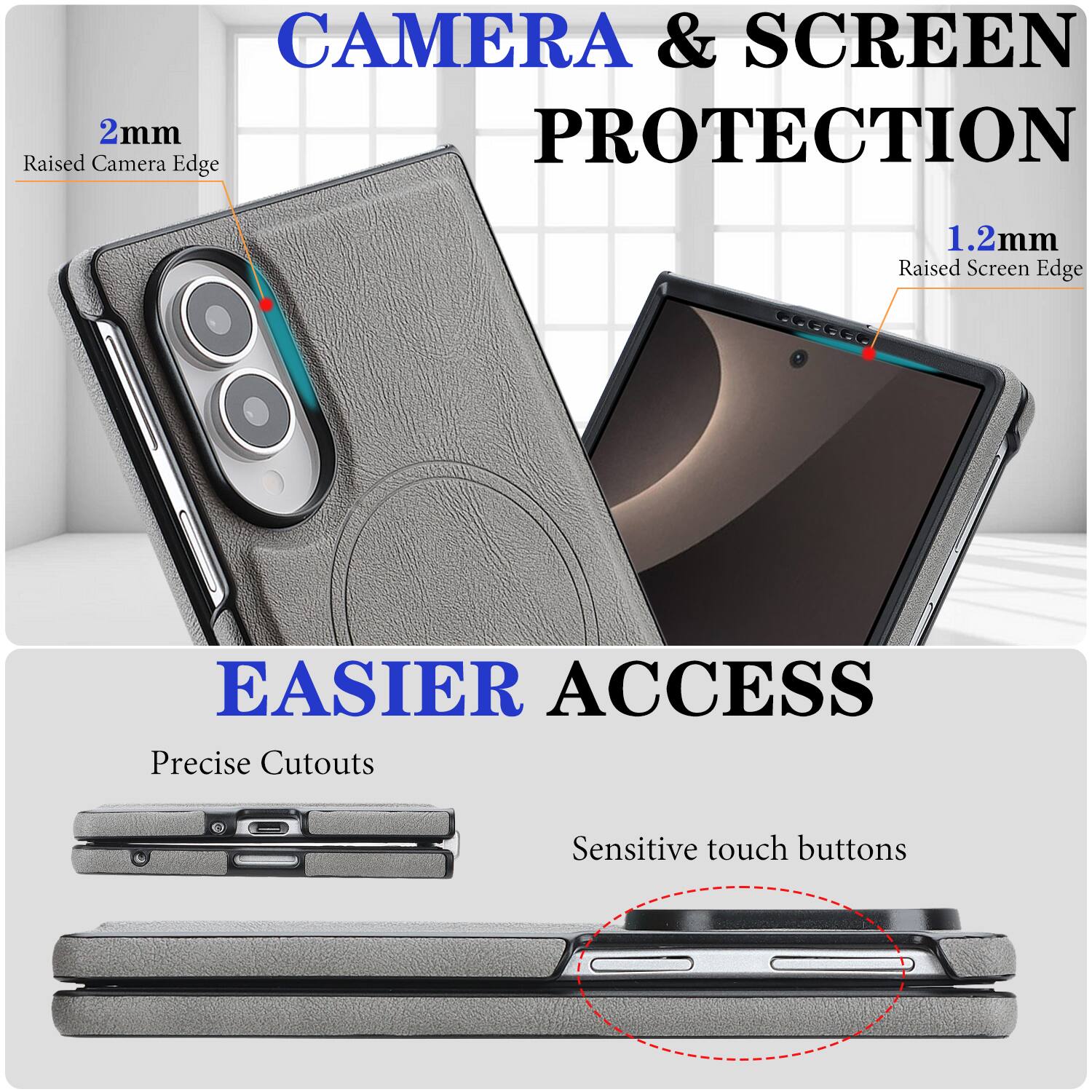 CAMERA & SCREEN PROTECTION  
2mm Raised Camera Edge  
1.2mm Raised Screen Edge  

EASIER ACCESS  
Precise Cutouts  
Sensitive touch buttons