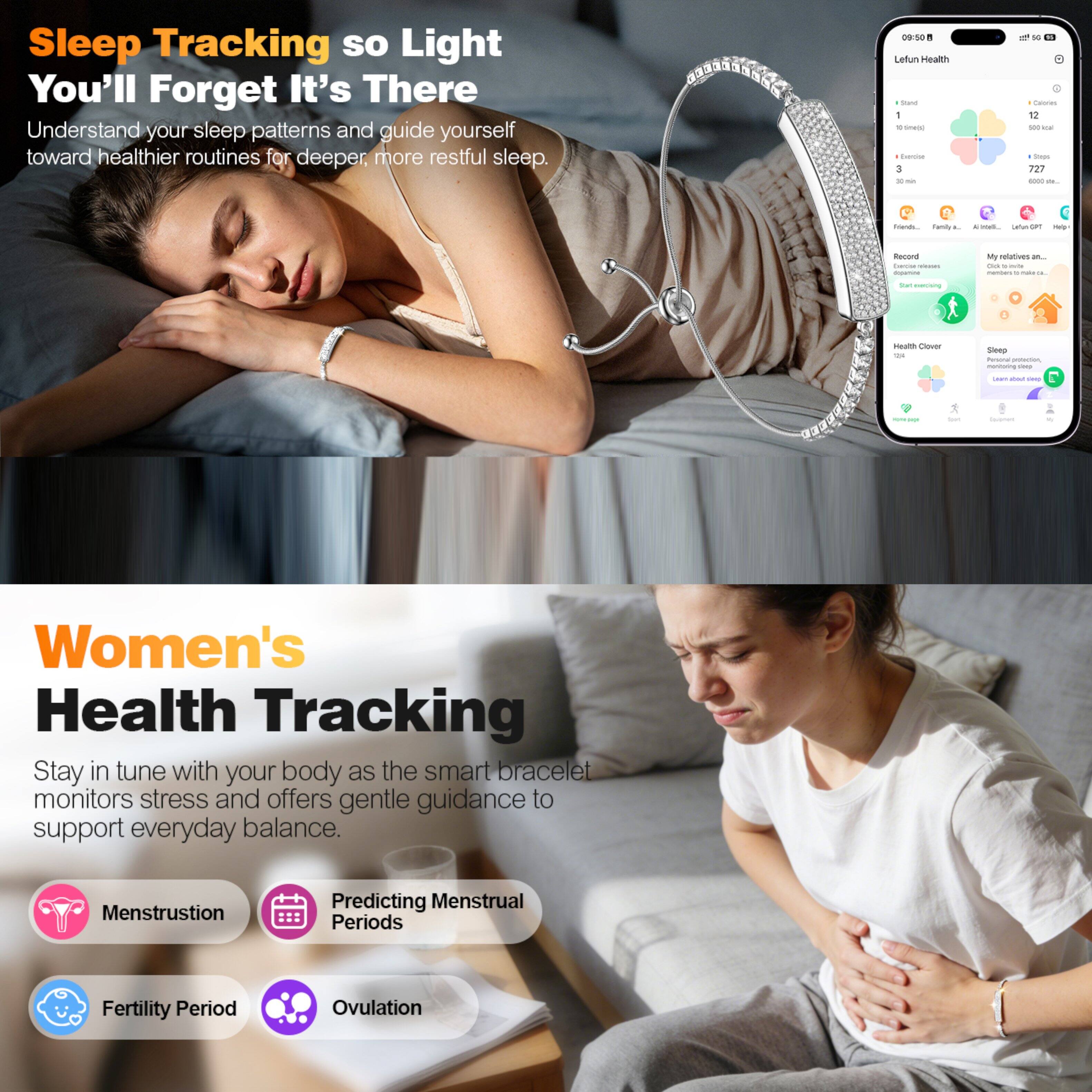 Sleep Tracking so Light You'll Forget It's There  
Understand your sleep patterns and guide yourself toward healthier routines for deeper, more restful sleep.  

09:50  
Letun Health  
- 1 min  
- 10 steps  
- 120 calories  
- 30 min  
- 727 steps  

Women's Health Tracking  
Stay in tune with your body as the smart bracelet monitors stress and offers gentle guidance to support everyday balance.  

Menstruation  
Predicting Menstrual Periods  
Fertility Period  
Ovulation