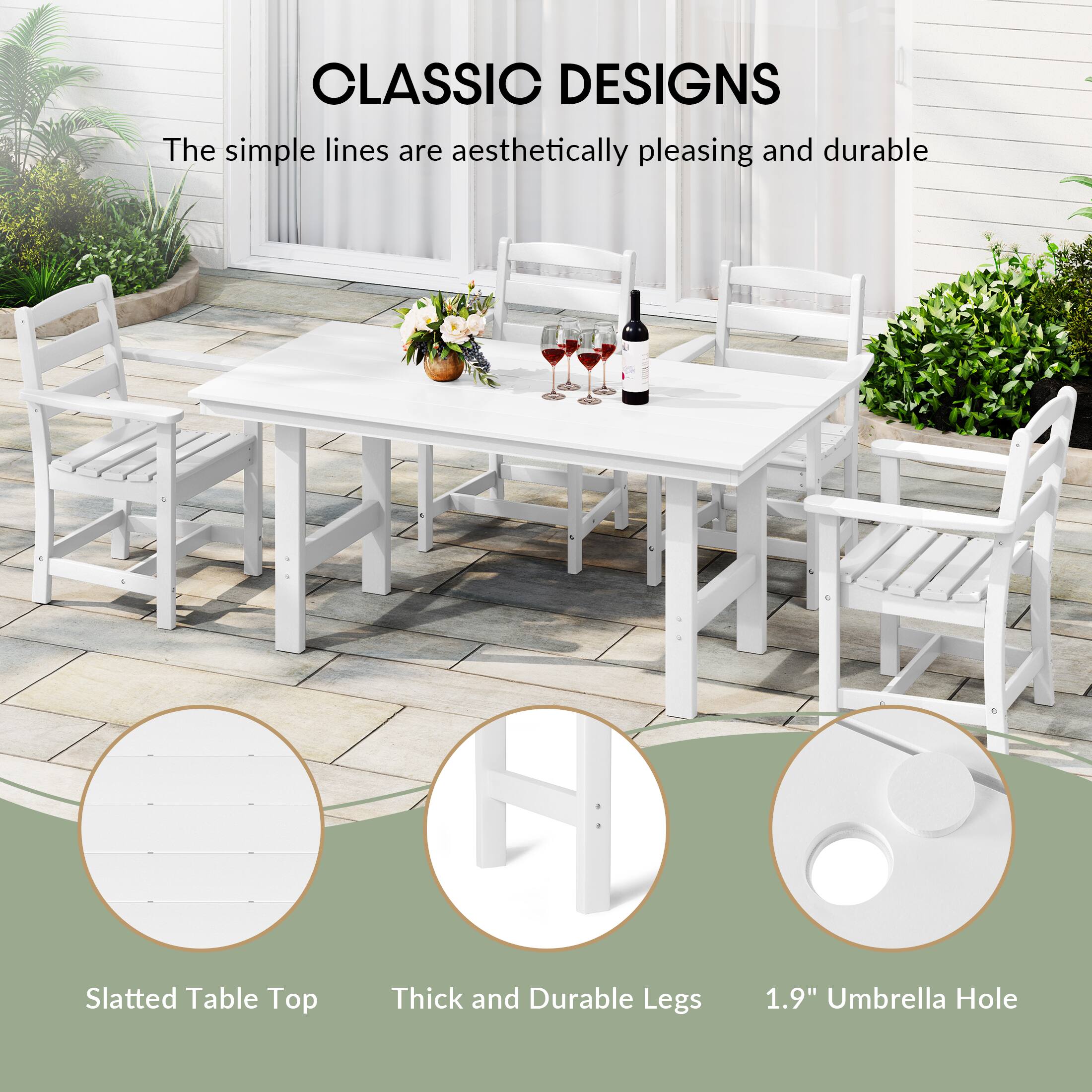 CLASSIC DESIGNS  
The simple lines are aesthetically pleasing and durable  

Slatted Table Top  
Thick and Durable Legs  
1.9" Umbrella Hole
