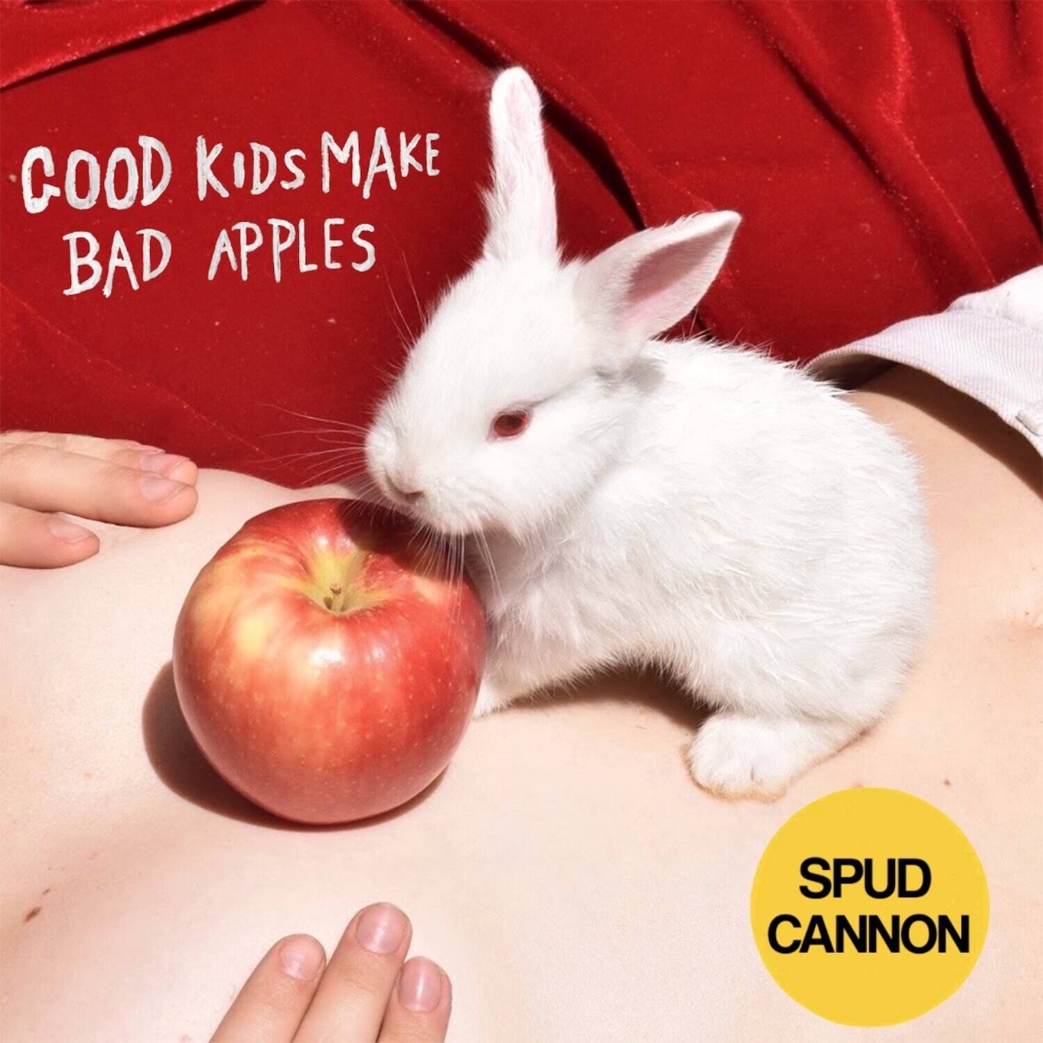 GOOD KIDS MAKE BAD APPLES

SPUD CANNON