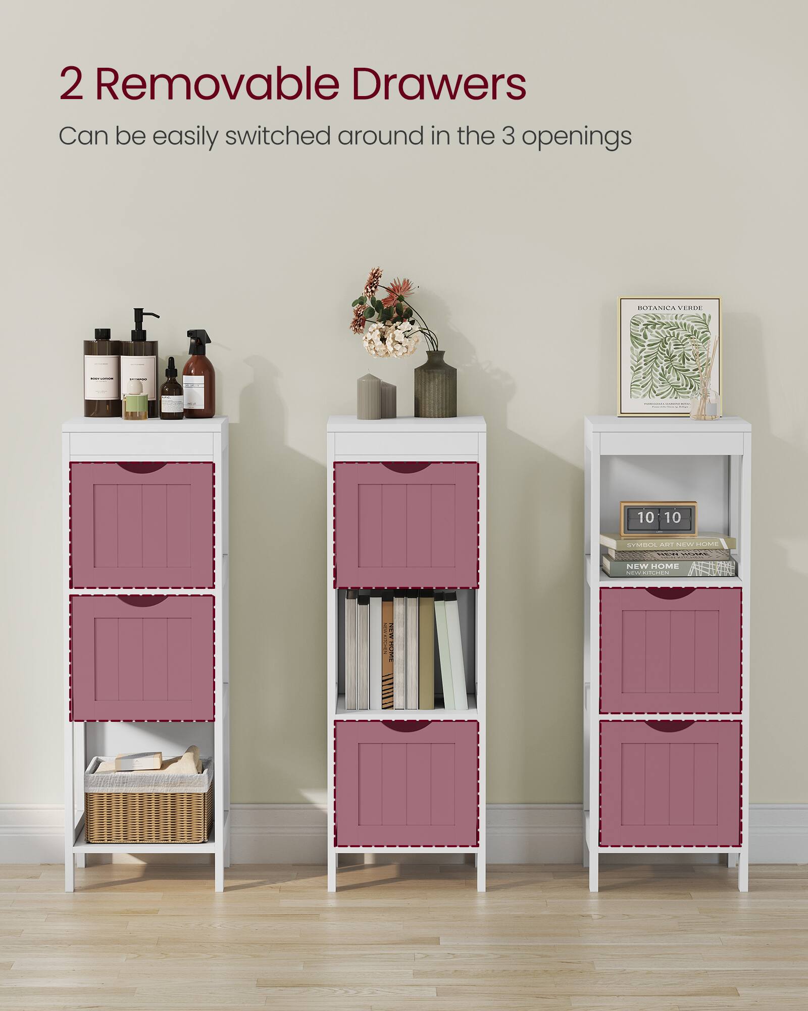2 Removable Drawers  
Can be easily switched around in the 3 openings  

BOTANICA VERDE  

10:10  

STADOL  

aid NEW HOME  

NEW HOME