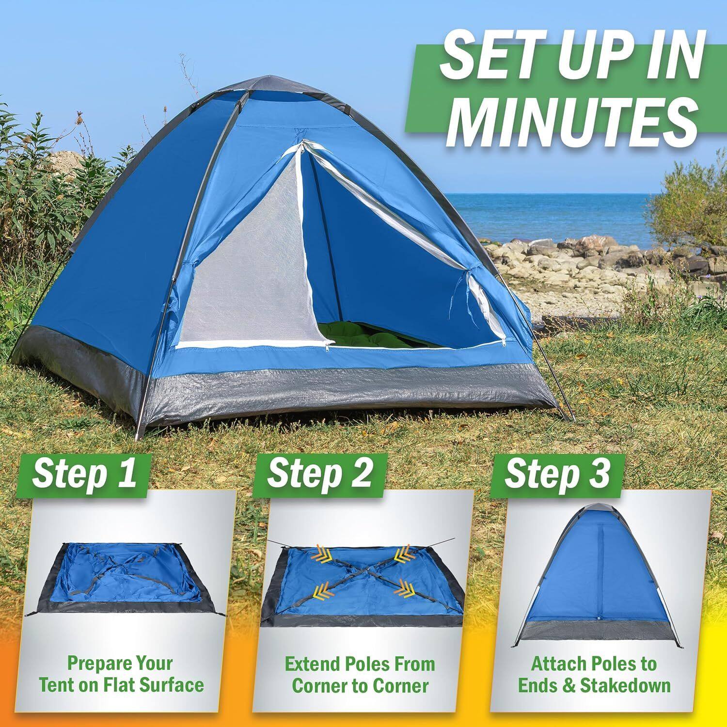 SET UP IN MINUTES

Step 1: Prepare Your Tent on Flat Surface

Step 2: Extend Poles From Corner to Corner

Step 3: Attach Poles to Ends & Stakedown