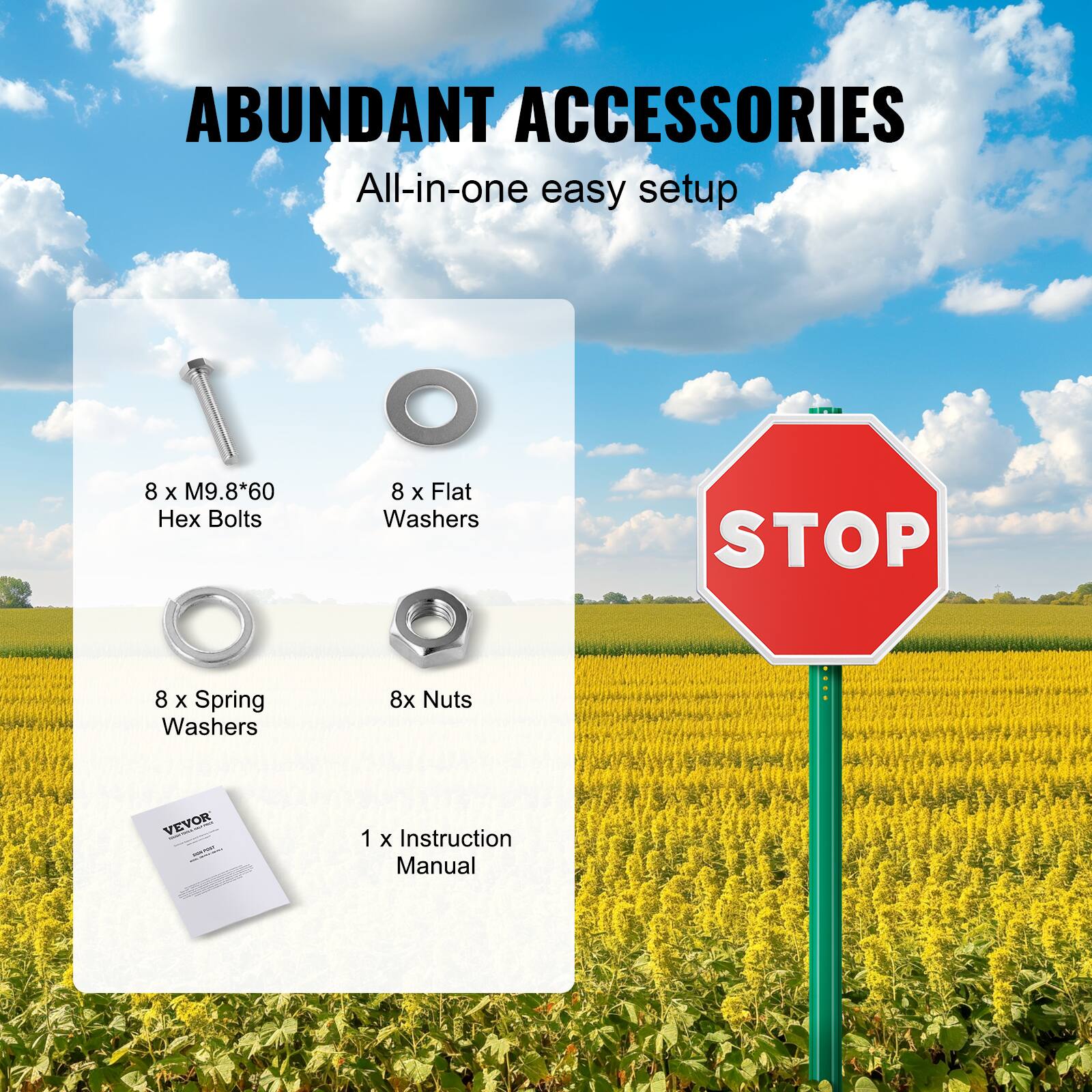 ABUNDANT ACCESSORIES  
All-in-one easy setup  
8 x M9.8*60 Hex Bolts  
8 x Flat Washers  
8 x Spring Washers  
8 x Nuts  
1 x Instruction Manual
