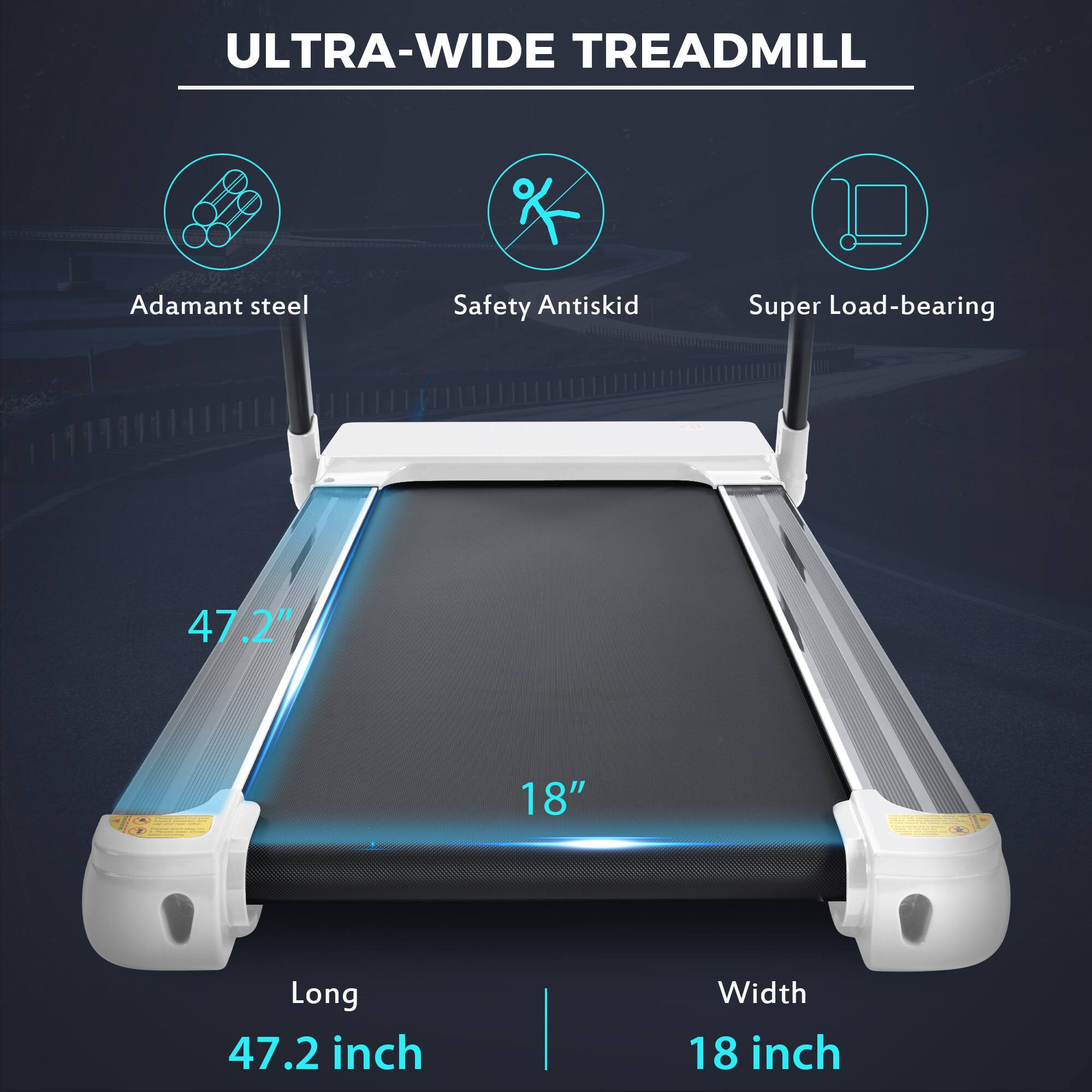ULTRA-WIDE TREADMILL

- Adamant steel
- Safety Antiskid
- Super Load-bearing

Long: 47.2 inch  
Width: 18 inch