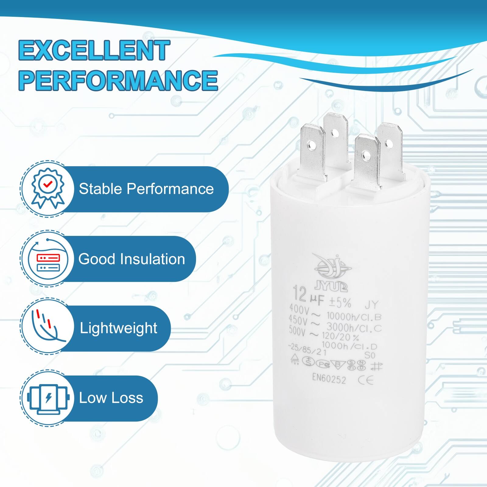 EXCELLENT PERFORMANCE

- Stable Performance
- Good Insulation
- Lightweight
- Low Loss

JYUB 12 HF +5%  
400V ~ 10000h/CI.B  
450V ~ 3000h/CI.C  
500V ~ 1000h/CI.D  
-25/85/21  
EN60252

12 μF ±5%  
400V ~ 10000h/CI.B  
450V ~ 3000h/CI.C  
500V ~ 1000h/CI.D  
-25/85/21  
EN60252  
CE